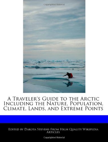 A Traveler's Guide to the Arctic Including the Nature, Population, Climate, Lands, and Extreme Points book