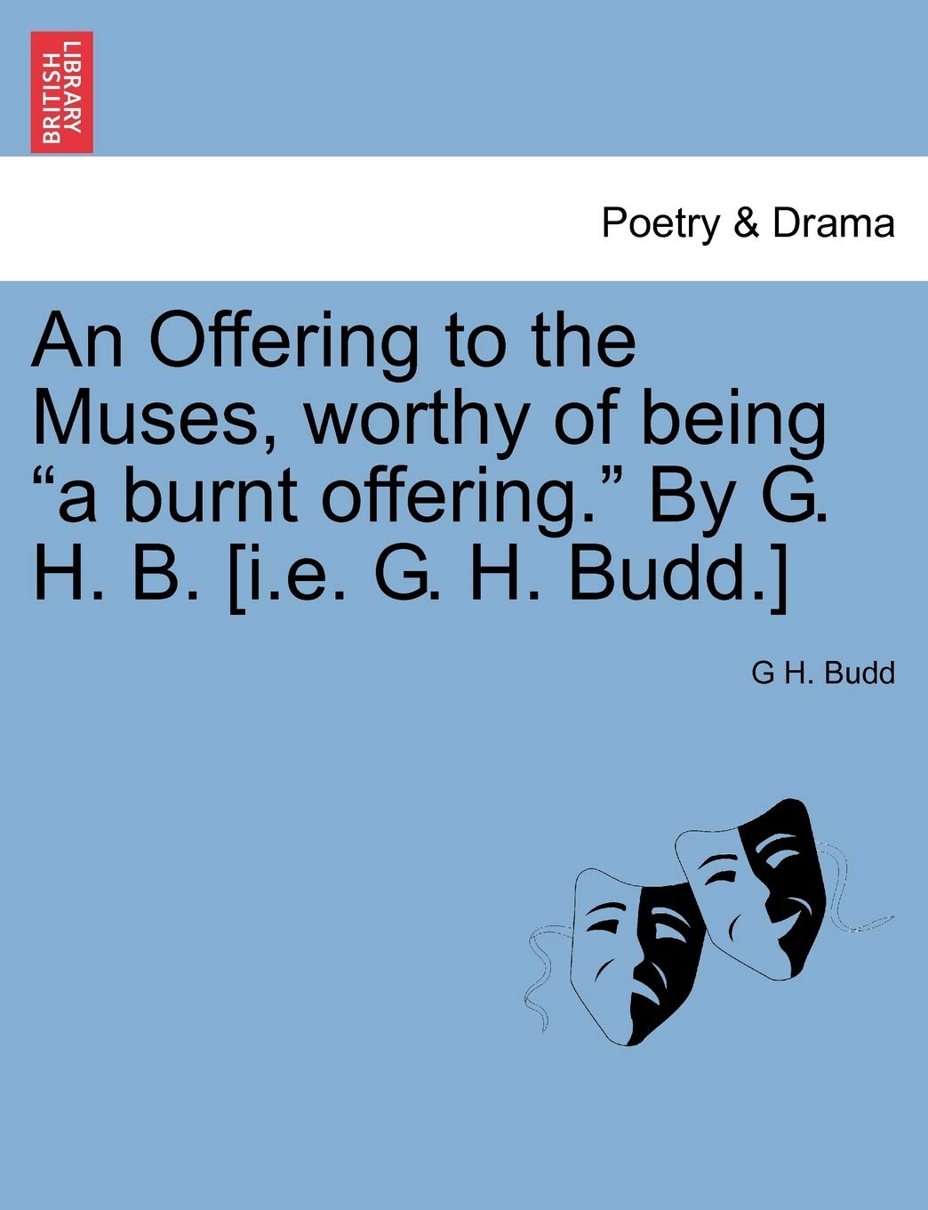 An Offering to the Muses, Worthy of Being "A Burnt Offering." by G. H. B. Drama