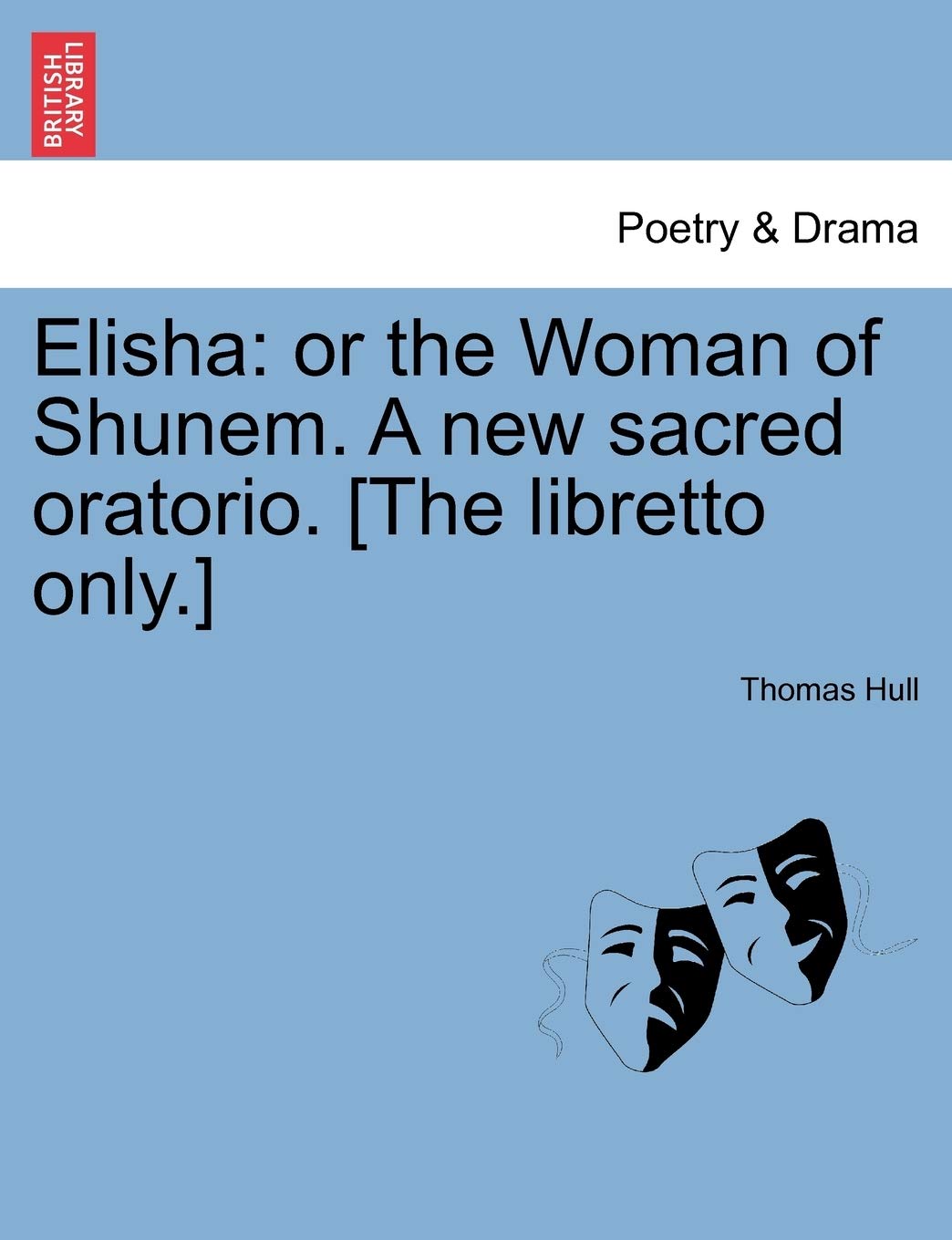 Elisha: Or the Woman of Shunem. a New Sacred Oratorio. Drama