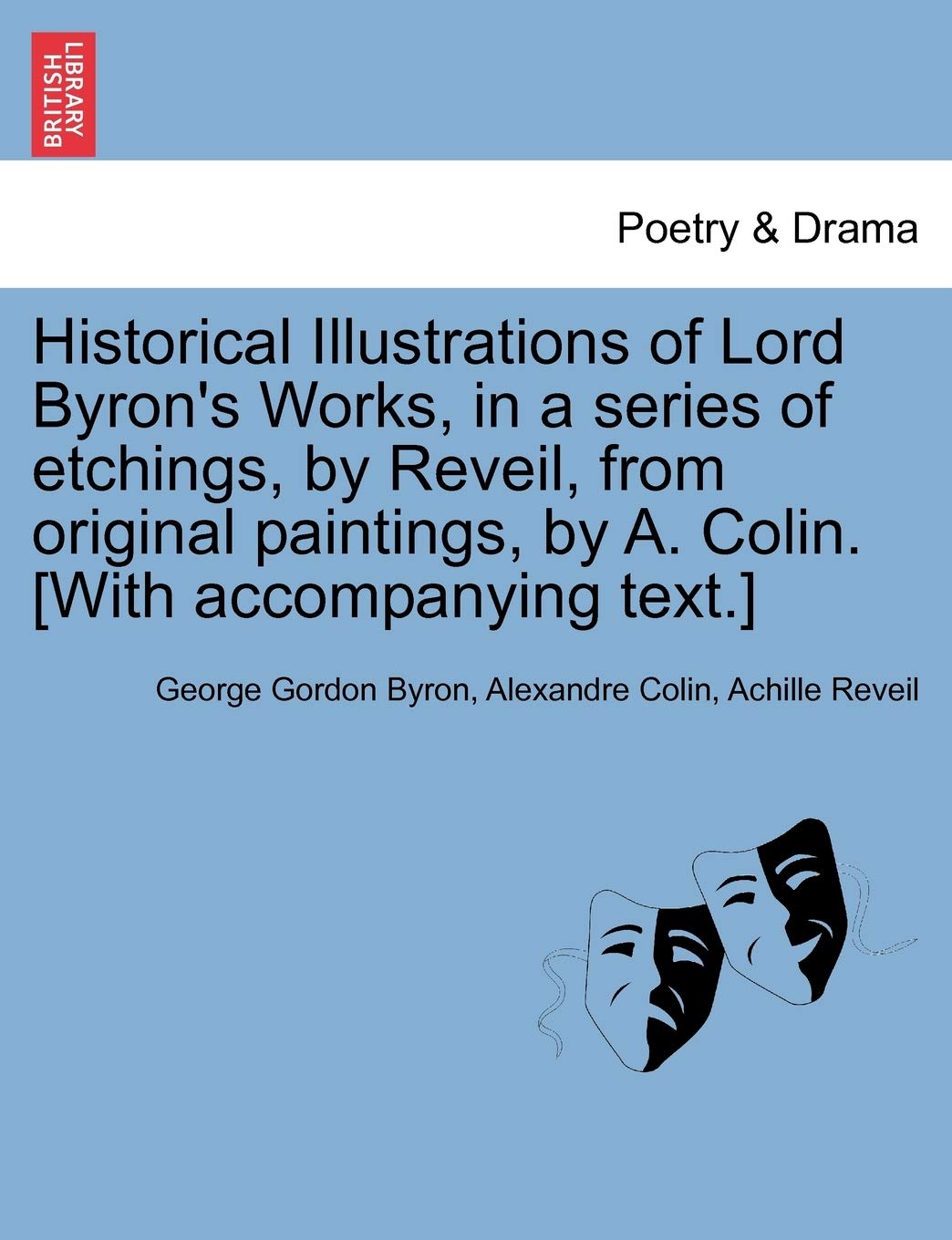 Historical Illustrations of Lord Byron's Works, in a Series of Etchings, by Reveil, from Original Paintings, by A. Colin. Drama