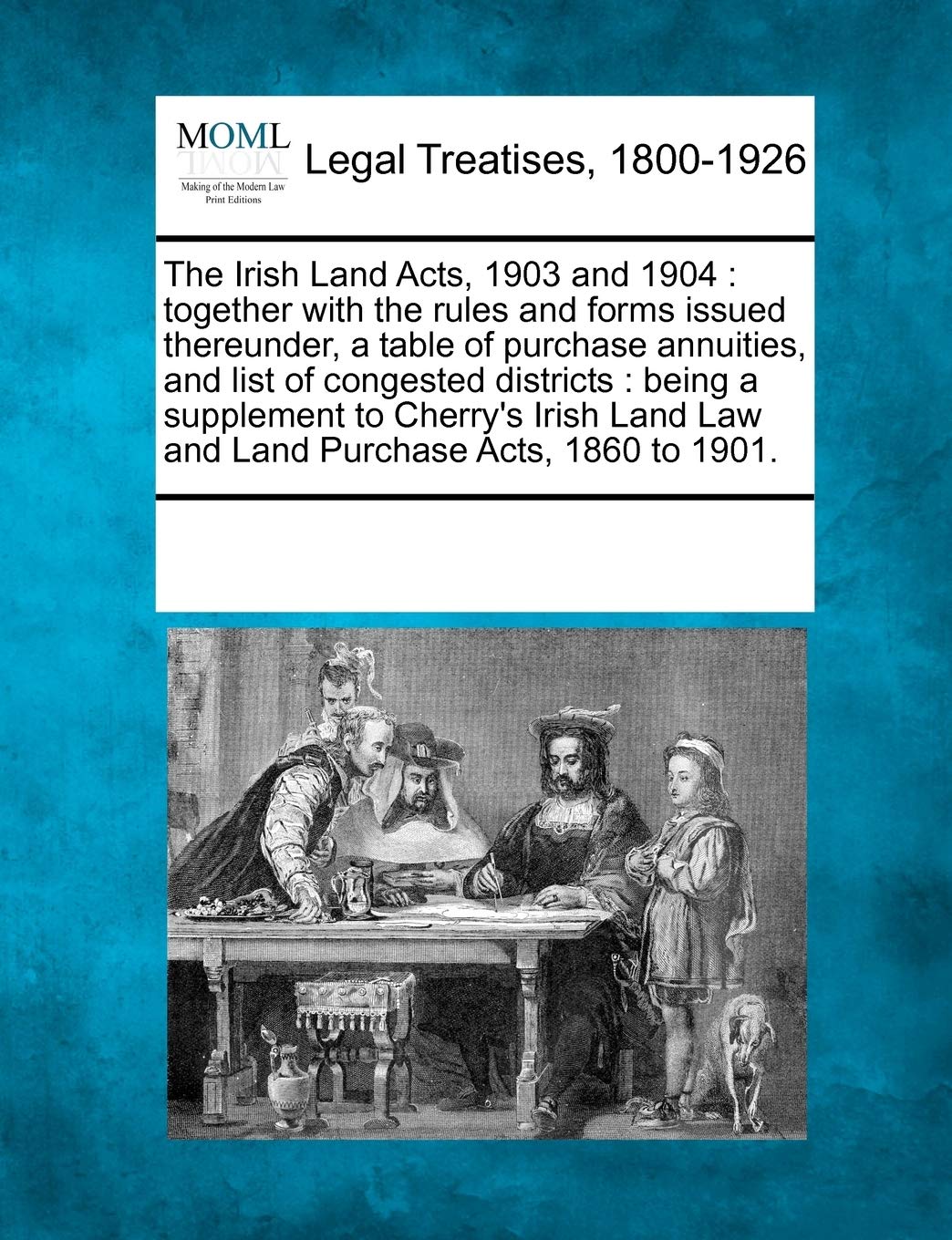 The Irish Land Acts, 1903 and 1904: Together with the Rules and Forms Issued Thereunder, a Table of Purchase Annuities, and List of Congested ... Law and Land Purchase Acts, 1860 to 1901. Law