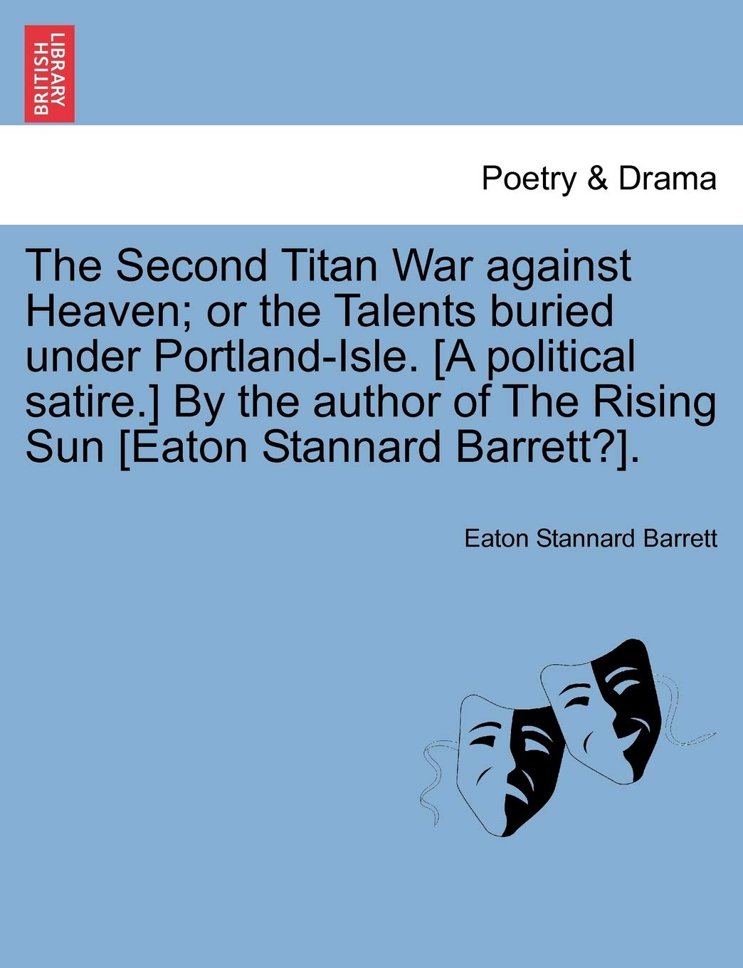 The Second Titan War Against Heaven; Or the Talents Buried Under Portland-Isle. by the Author of the Rising Sun . Drama