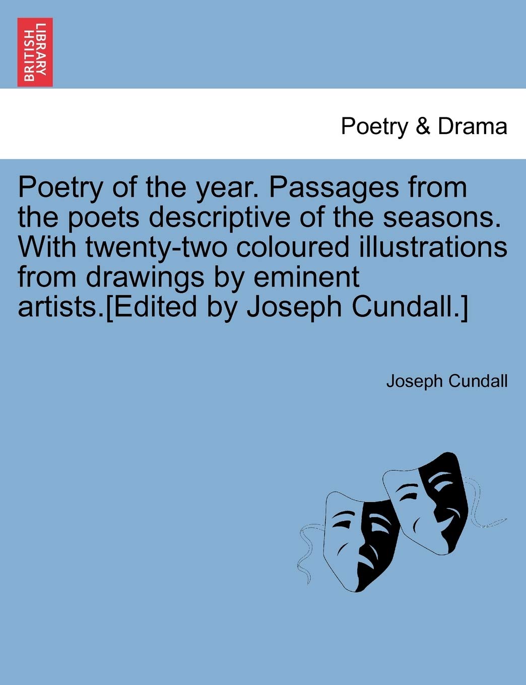 Poetry of the Year. Passages from the Poets Descriptive of the Seasons. with Twenty-Two Coloured Illustrations from Drawings by Eminent Artists. Drama