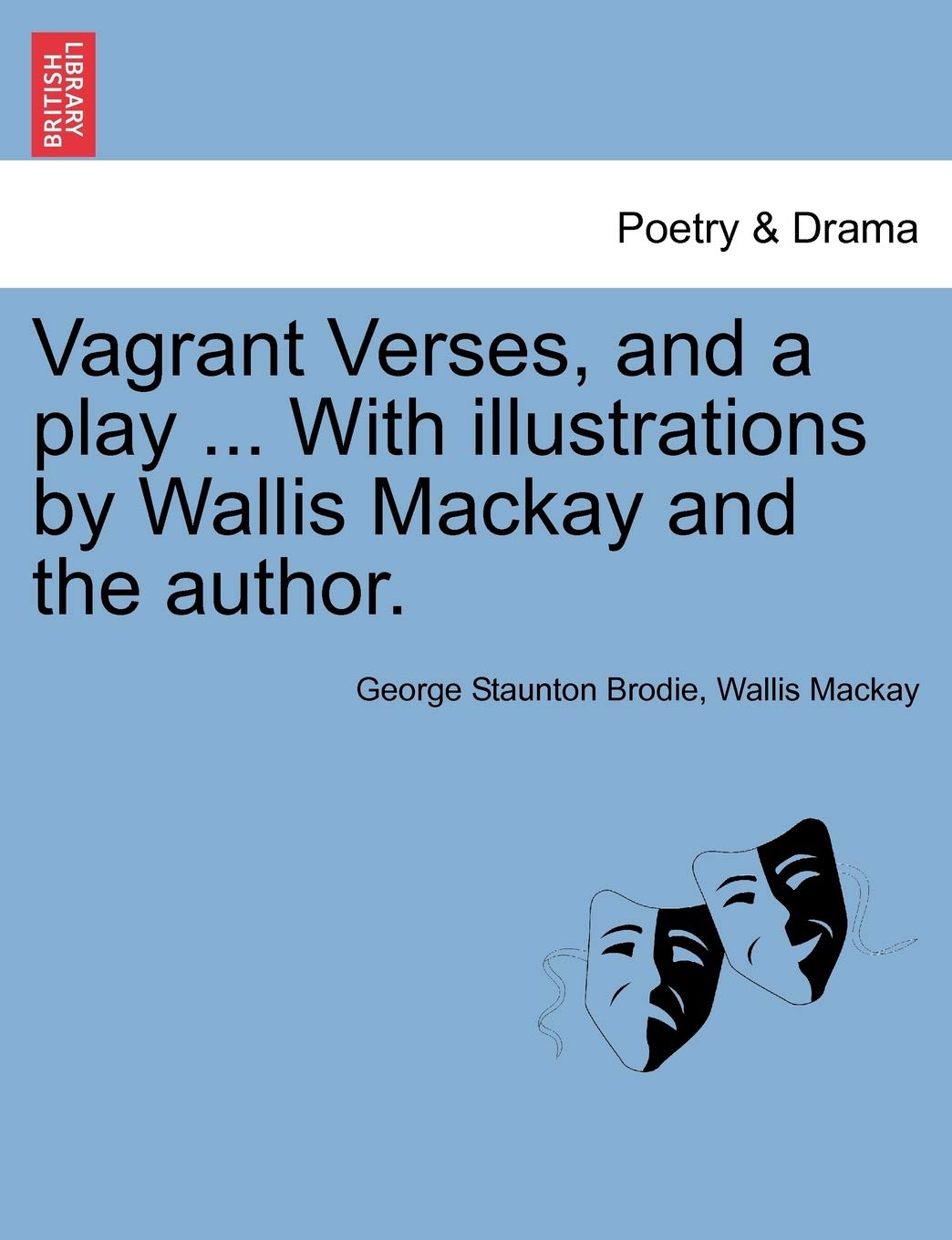 Vagrant Verses, and a Play ... with Illustrations by Wallis MacKay and the Author. Drama
