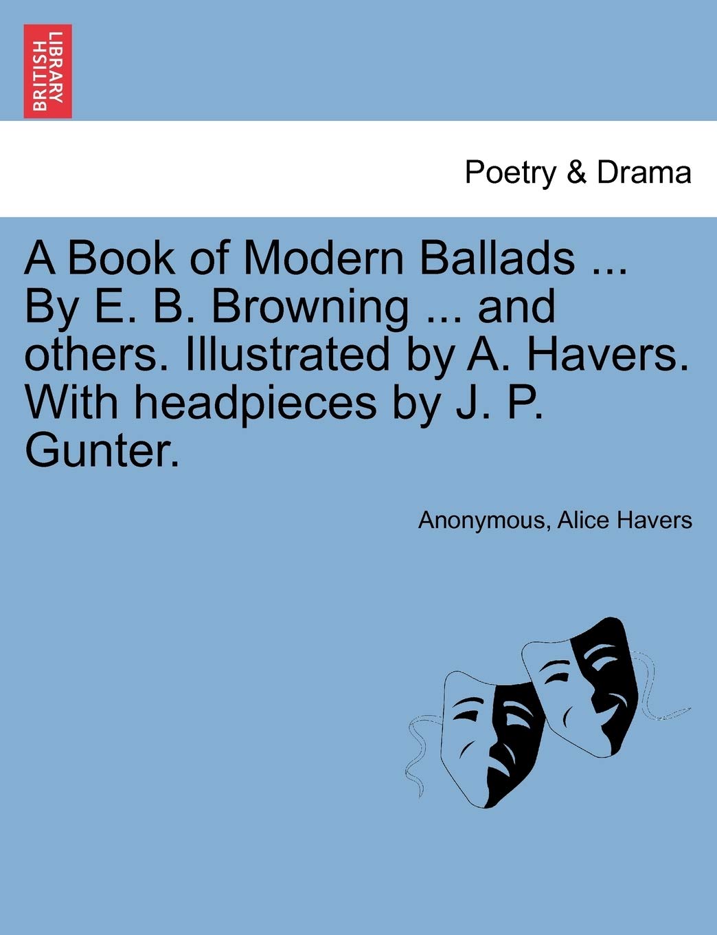 A Book of Modern Ballads ... by E. B. Browning ... and Others. Illustrated by A. Havers. with Headpieces by J. P. Gunter. Drama