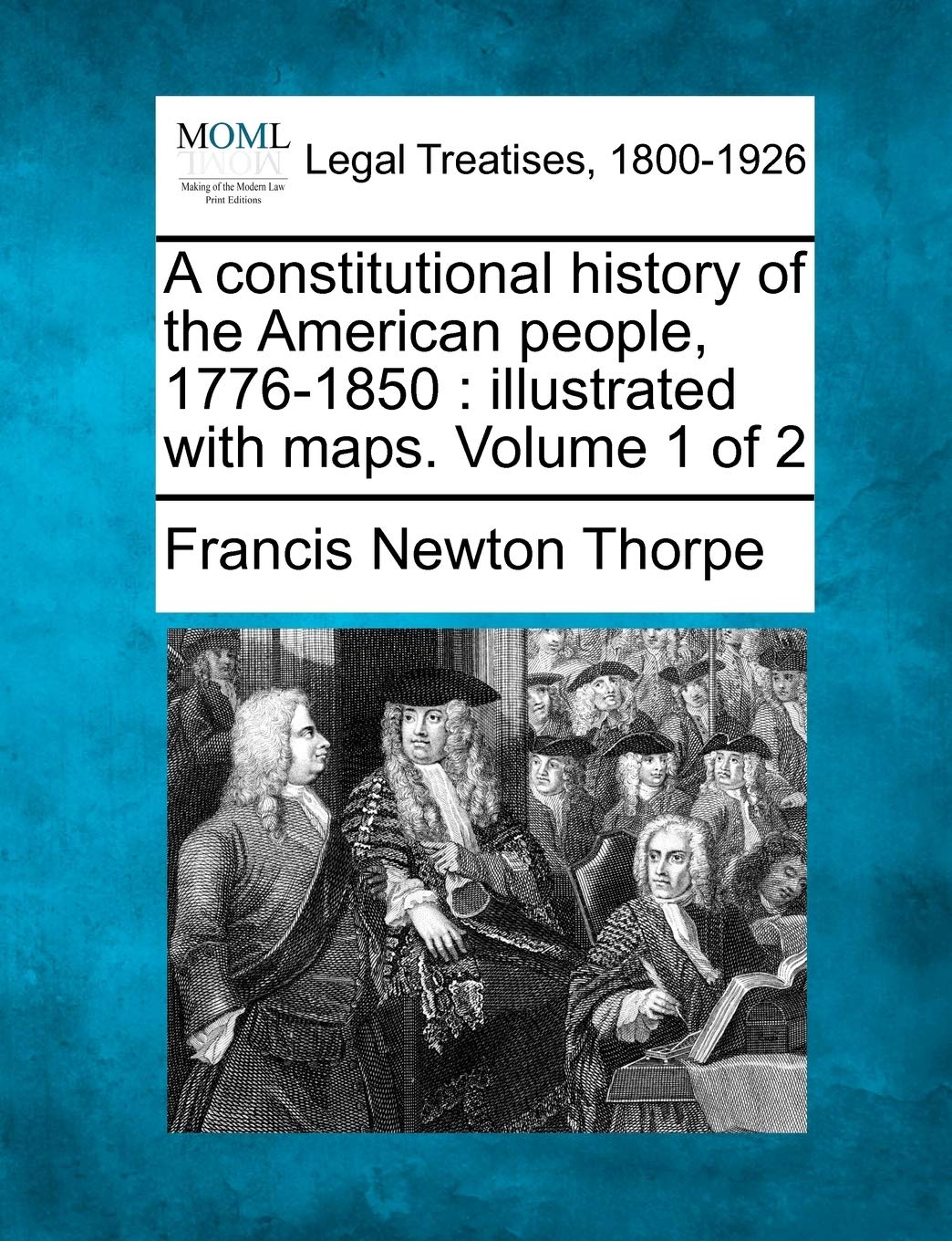 A constitutional history of the American people, 1776-1850: illustrated with maps. Volume 1 of 2 Law