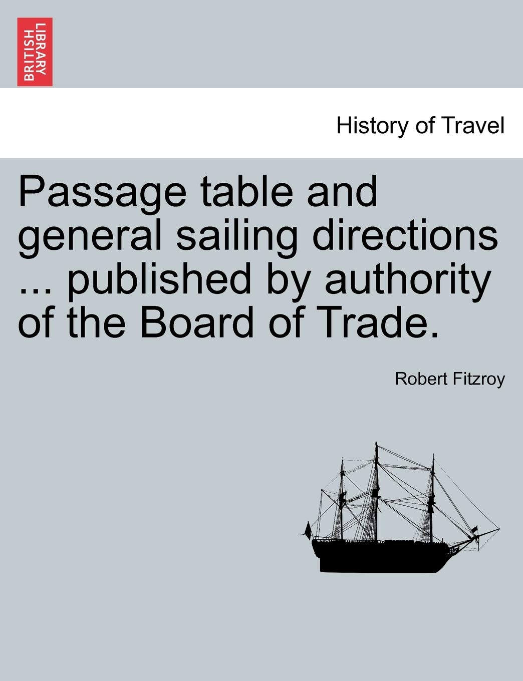 Passage Table and General Sailing Directions ... Published by Authority of the Board of Trade. Politics & History