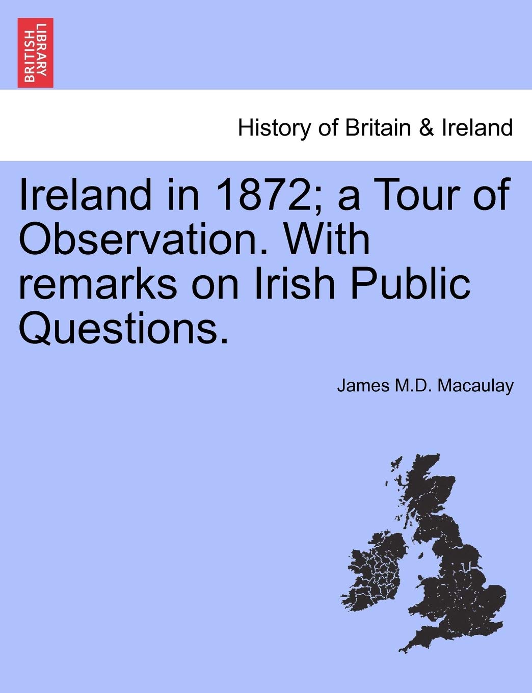 Ireland in 1872; A Tour of Observation. with Remarks on Irish Public Questions. Politics & History