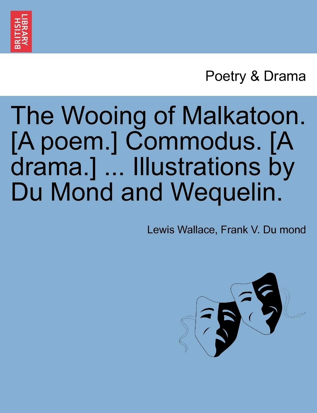 The Wooing of Malkatoon. Commodus. ... Illustrations by Du Mond and Wequelin. Drama