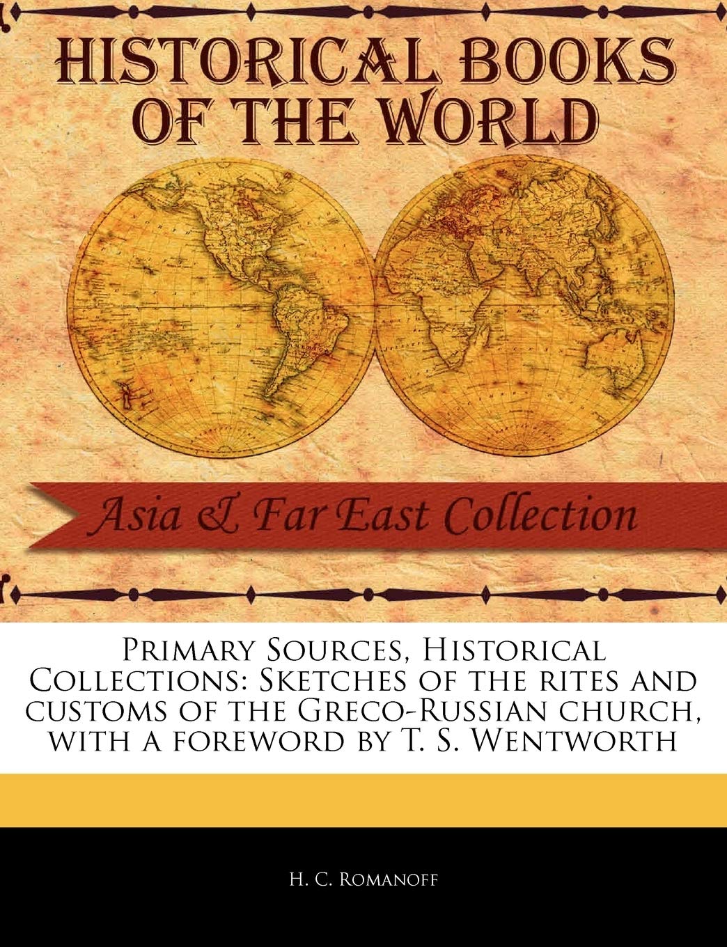 Primary Sources, Historical Collections: Sketches of the Rites and Customs of the Greco-Russian Church, with a Foreword by T. S. Wentworth Social Sciences