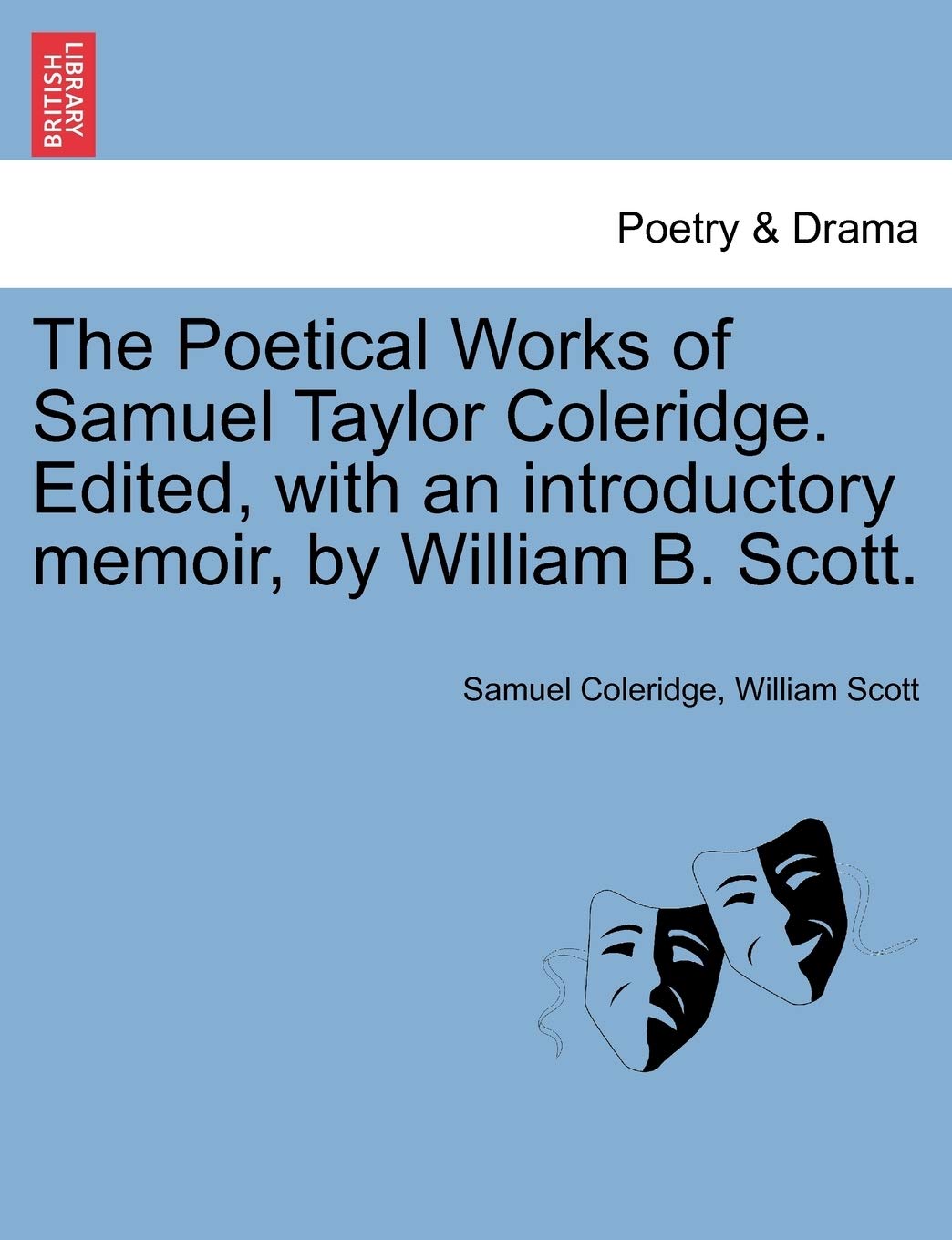 The Poetical Works of Samuel Taylor Coleridge. Edited, with an Introductory Memoir, by William B. Scott. Drama