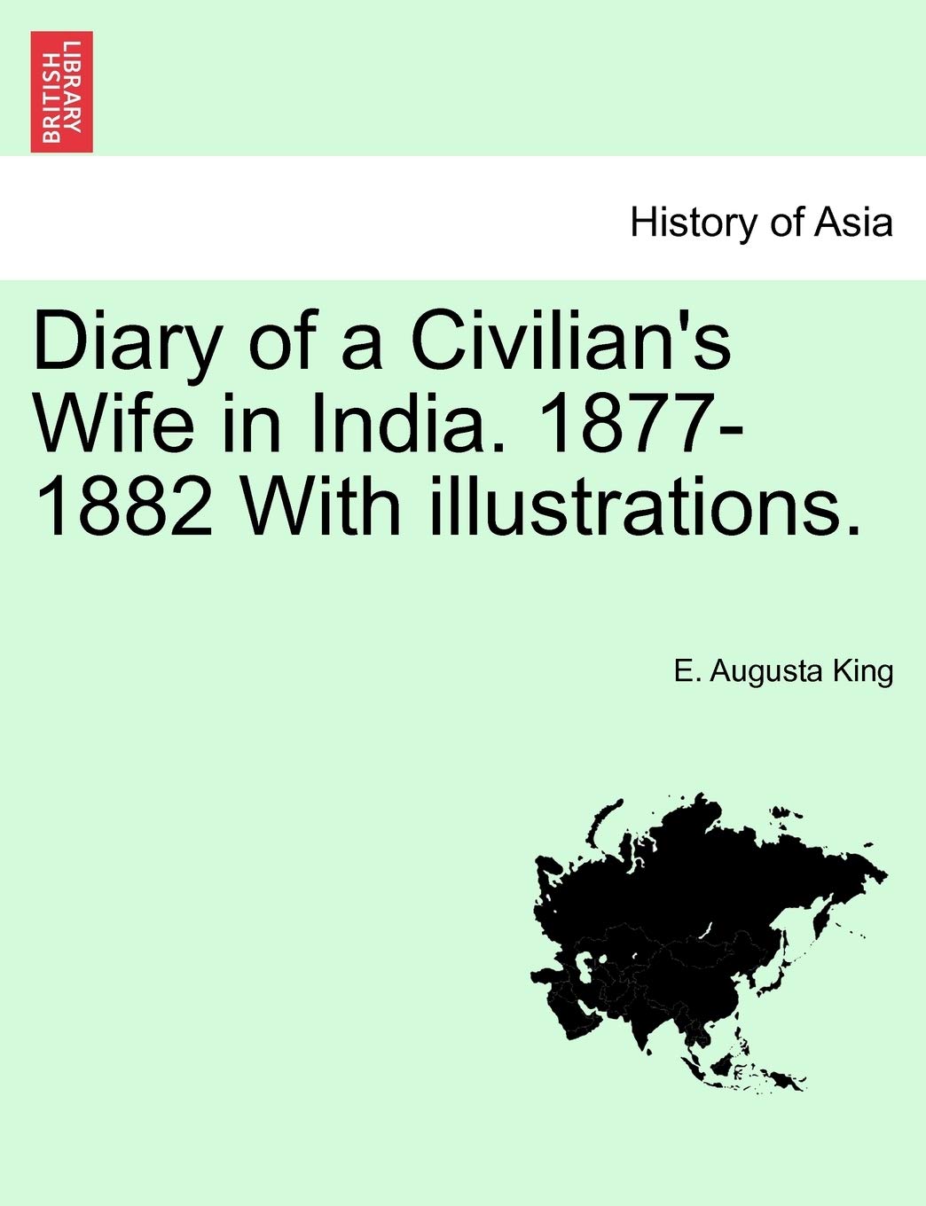 Diary of a Civilian's Wife in India. 1877-1882 with Illustrations. Vol. I Politics & History