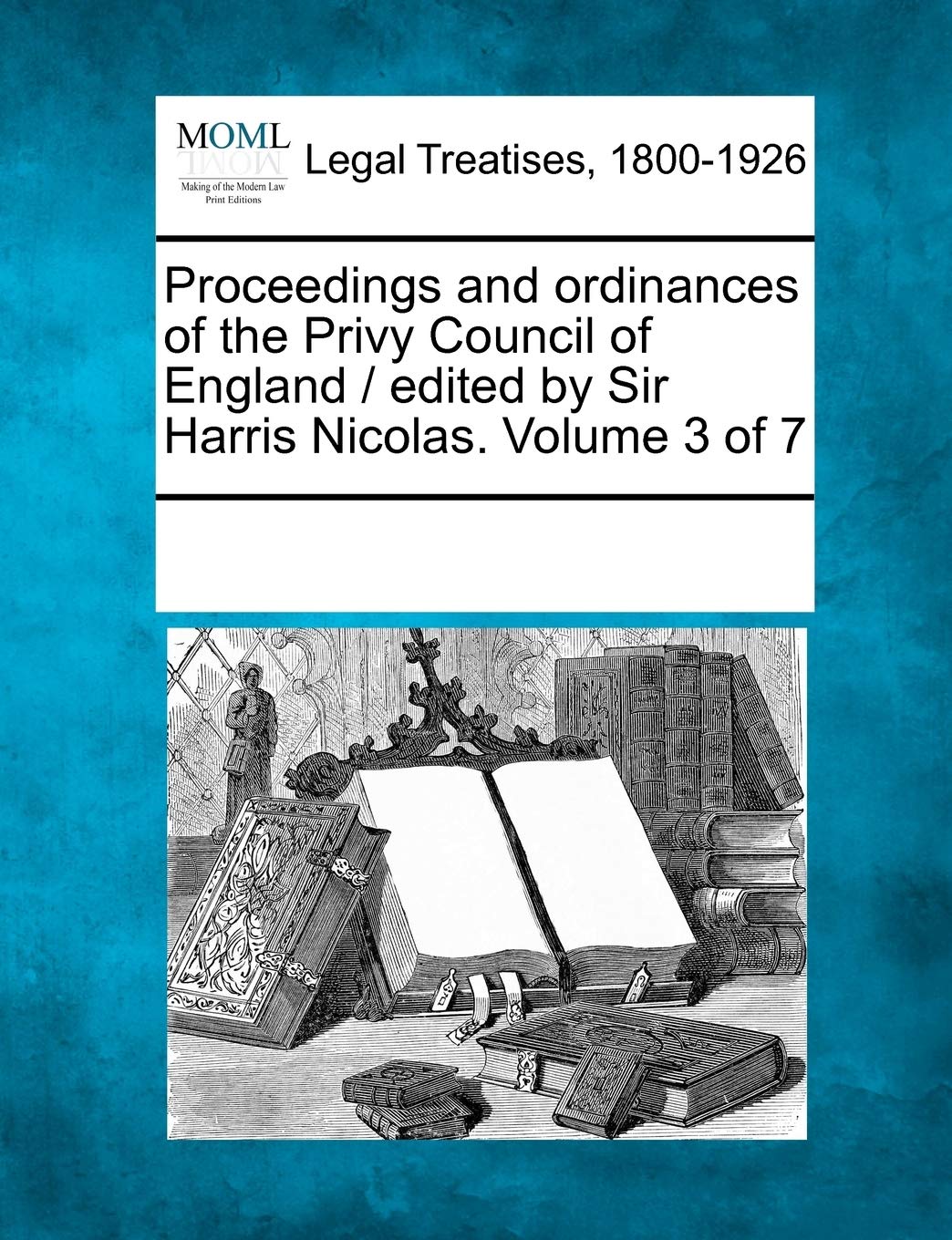 Proceedings and ordinances of the Privy Council of England / edited by Sir Harris Nicolas. Volume 3 of 7 Law