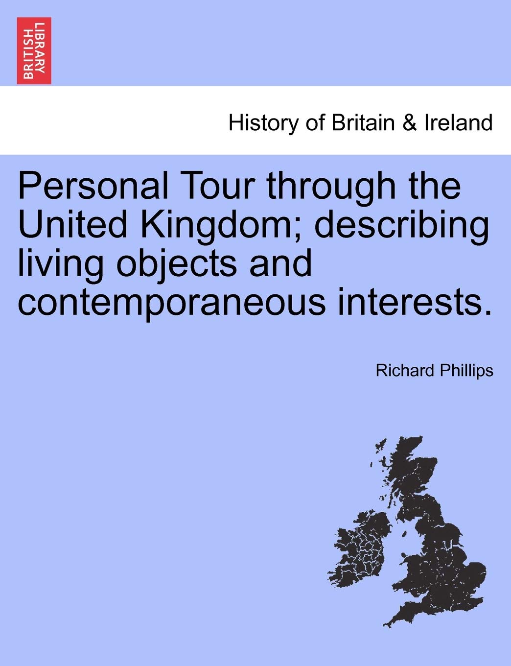 Personal Tour Through the United Kingdom; Describing Living Objects and Contemporaneous Interests. Politics & History