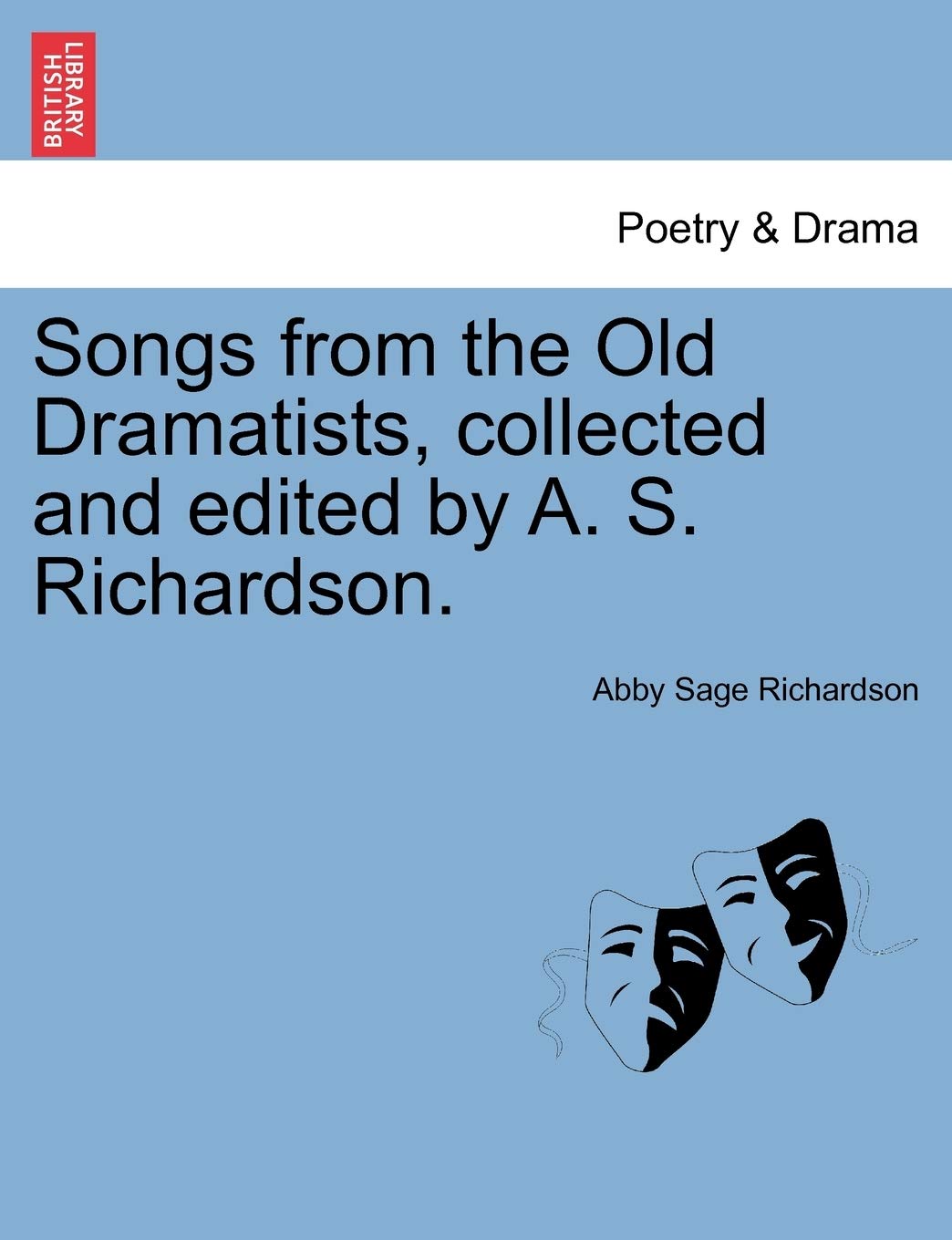 Songs from the Old Dramatists, Collected and Edited by A. S. Richardson. Drama