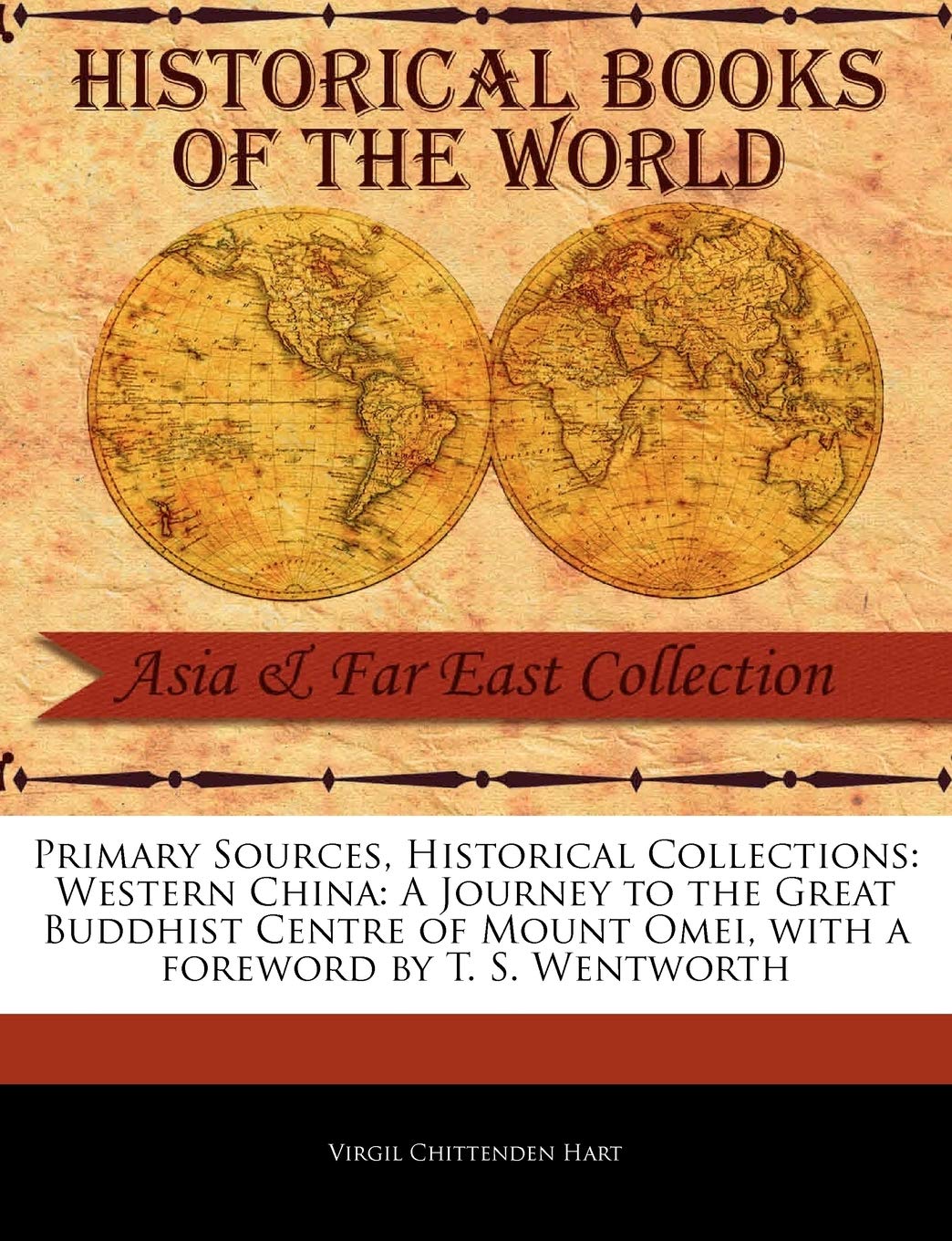 Primary Sources, Historical Collections: Western China: A Journey to the Great Buddhist Centre of Mount Omei, with a Foreword by T. S. Wentworth Social Sciences
