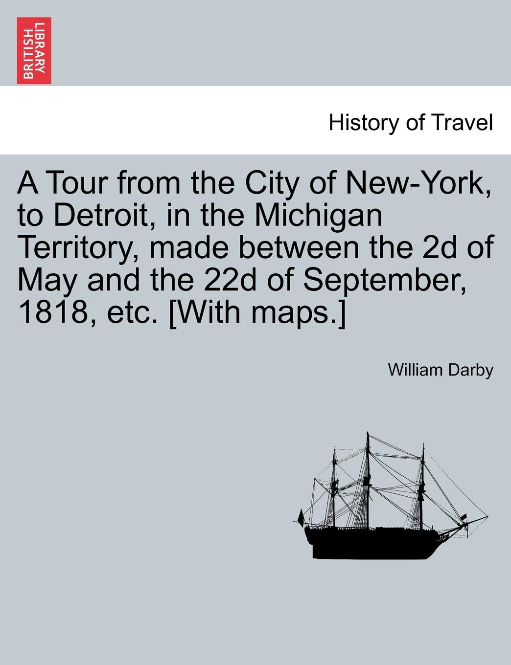A Tour from the City of New-York, to Detroit, in the Michigan Territory, Made Between the 2D of May and the 22d of September, 1818, Etc. Politics & History