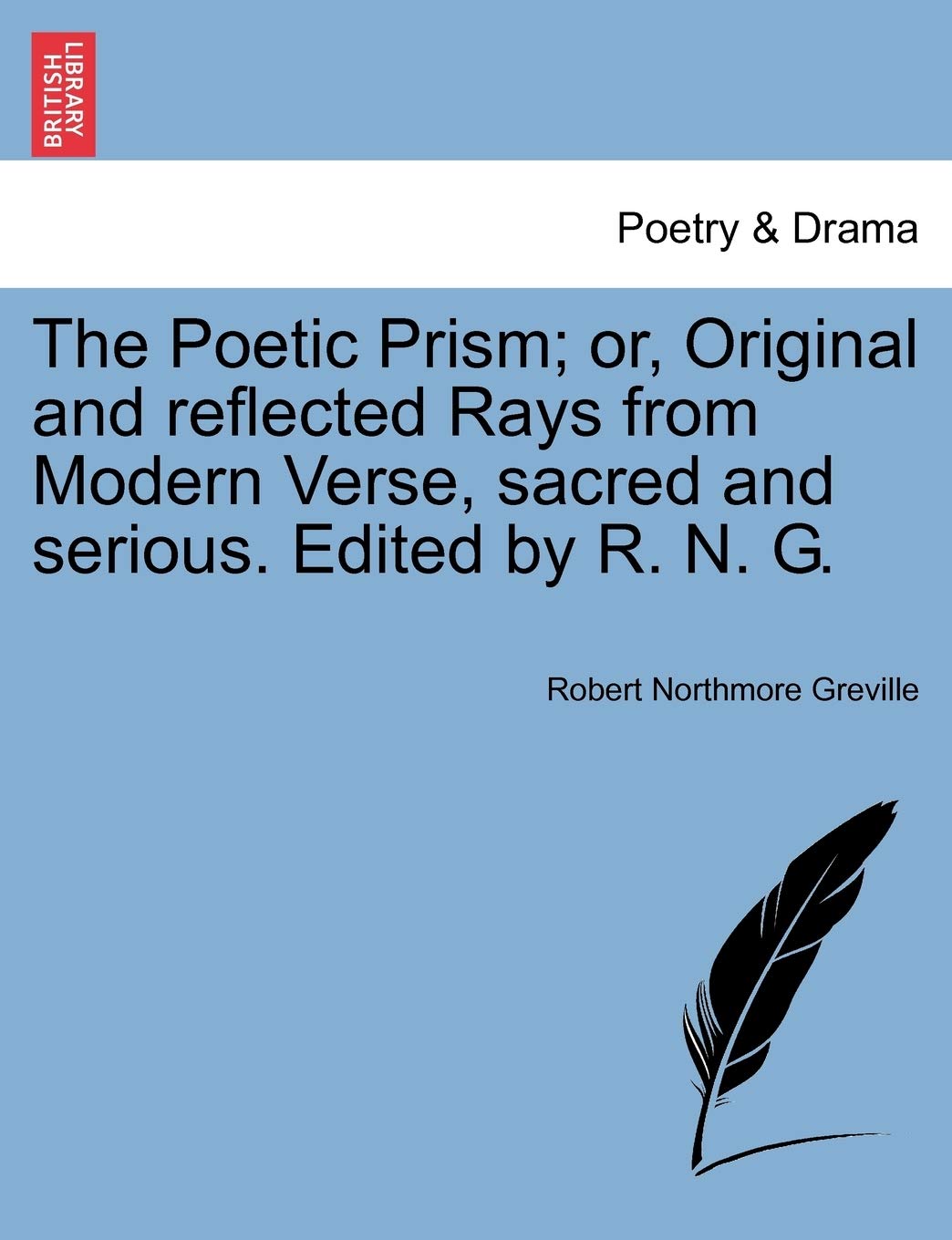 The Poetic Prism; Or, Original and Reflected Rays from Modern Verse, Sacred and Serious. Edited by R. N. G. Drama