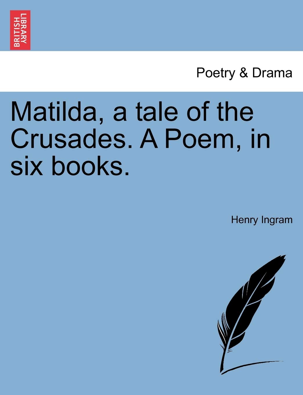 Matilda, a Tale of the Crusades. a Poem, in Six Books. Drama