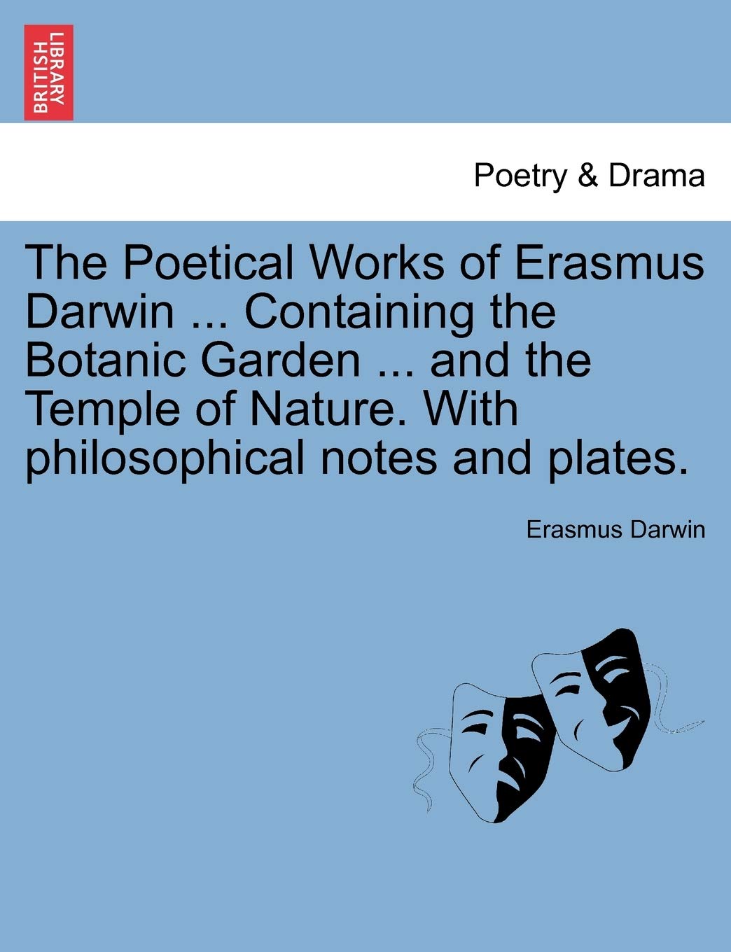 The Poetical Works of Erasmus Darwin ... Containing the Botanic Garden ... and the Temple of Nature. with Philosophical Notes and Plates. Vol. III. Drama