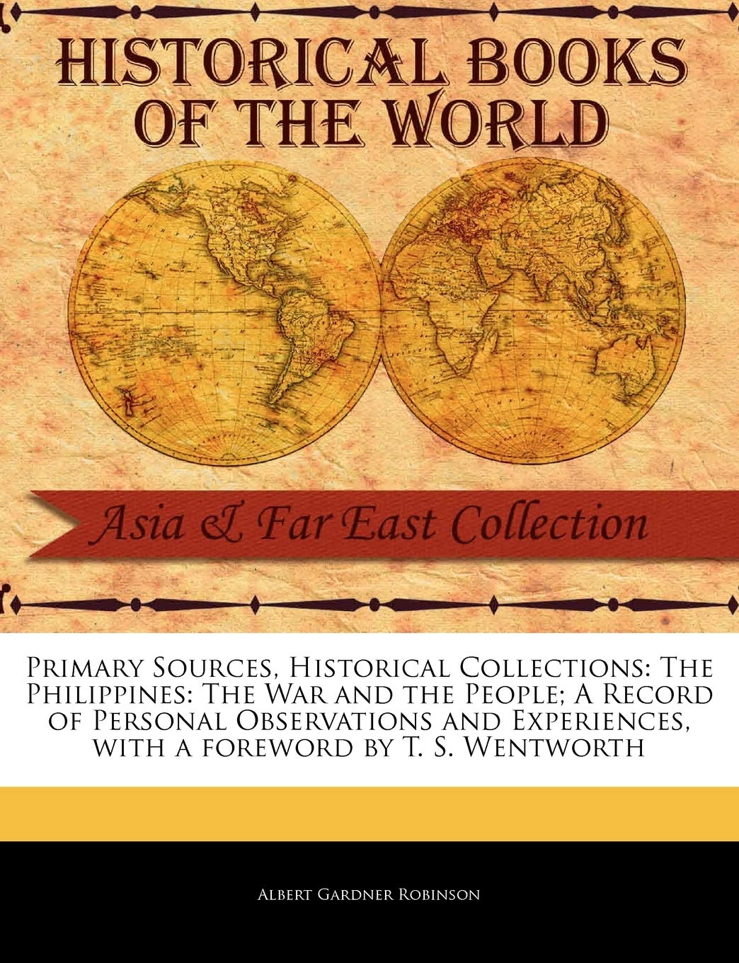 The Philippines: The War and the People; A Record of Personal Observations and Experiences (Primary Sources, Historical Collections) Social Sciences