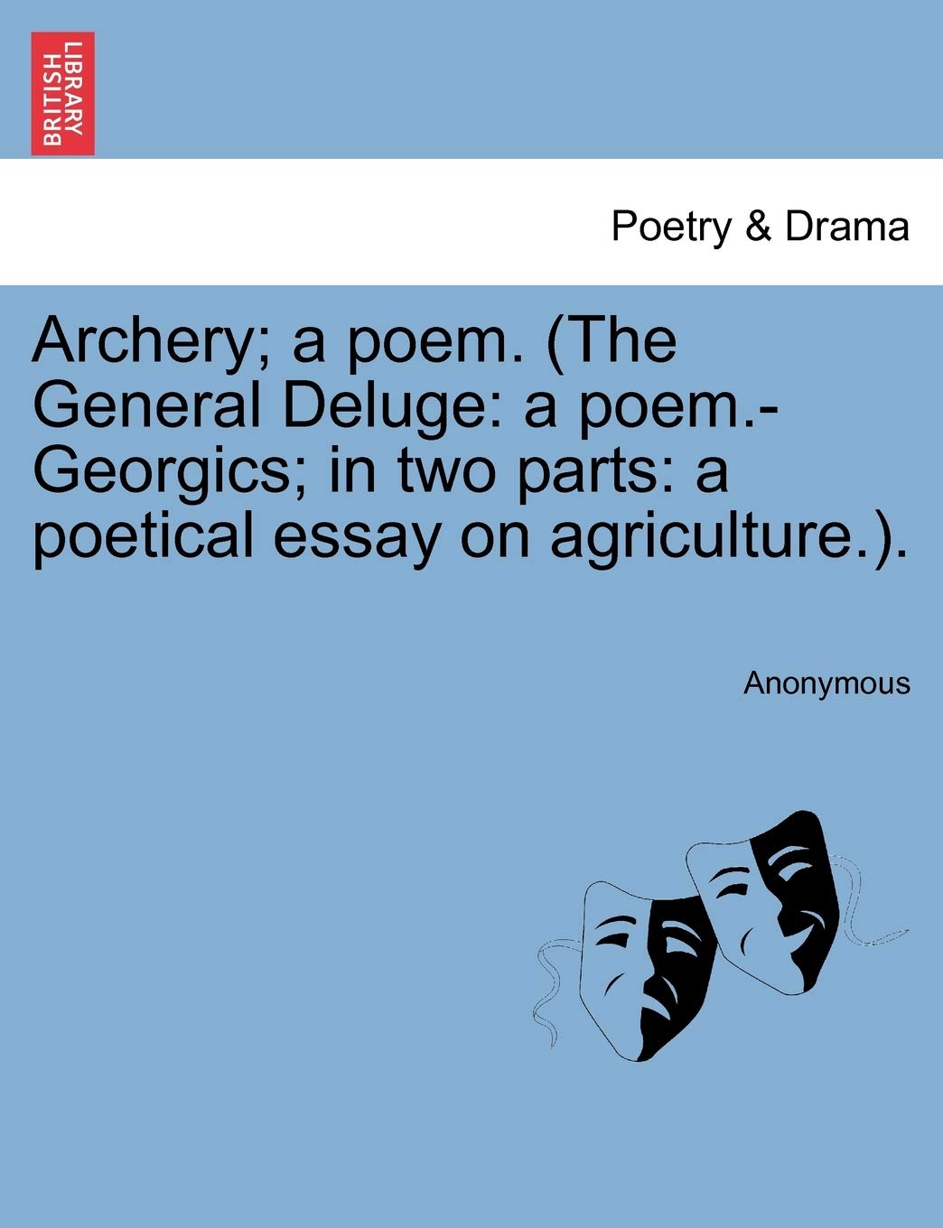 Archery; A Poem. (the General Deluge: A Poem.-Georgics; In Two Parts: A Poetical Essay on Agriculture.). Drama