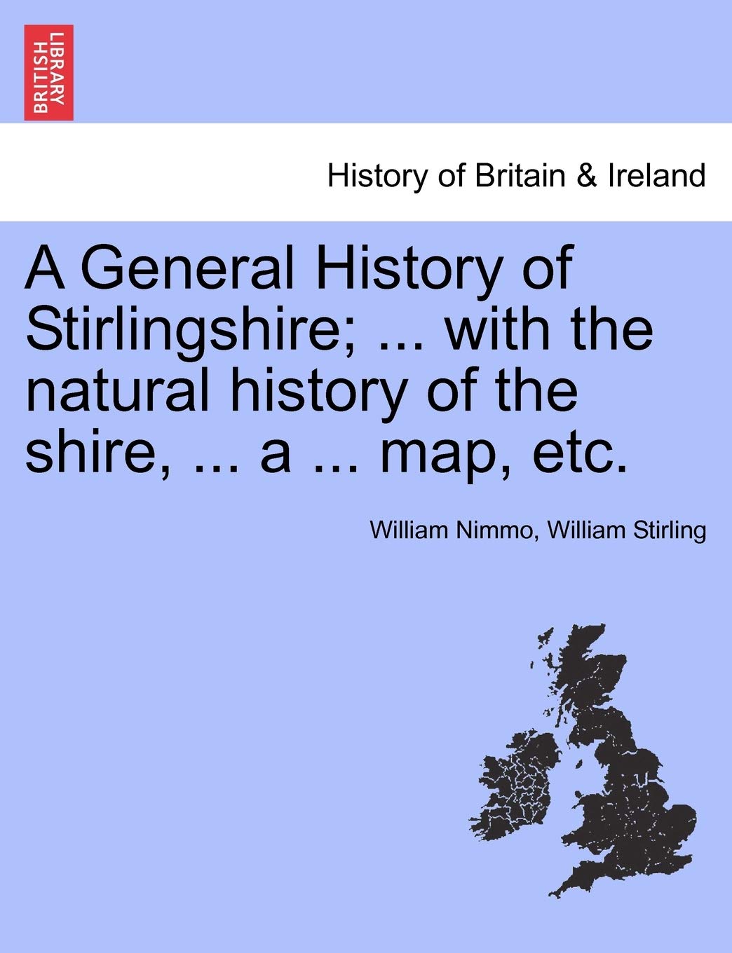 A General History of Stirlingshire; ... with the Natural History of the Shire, ... a ... Map, Etc. Politics & History