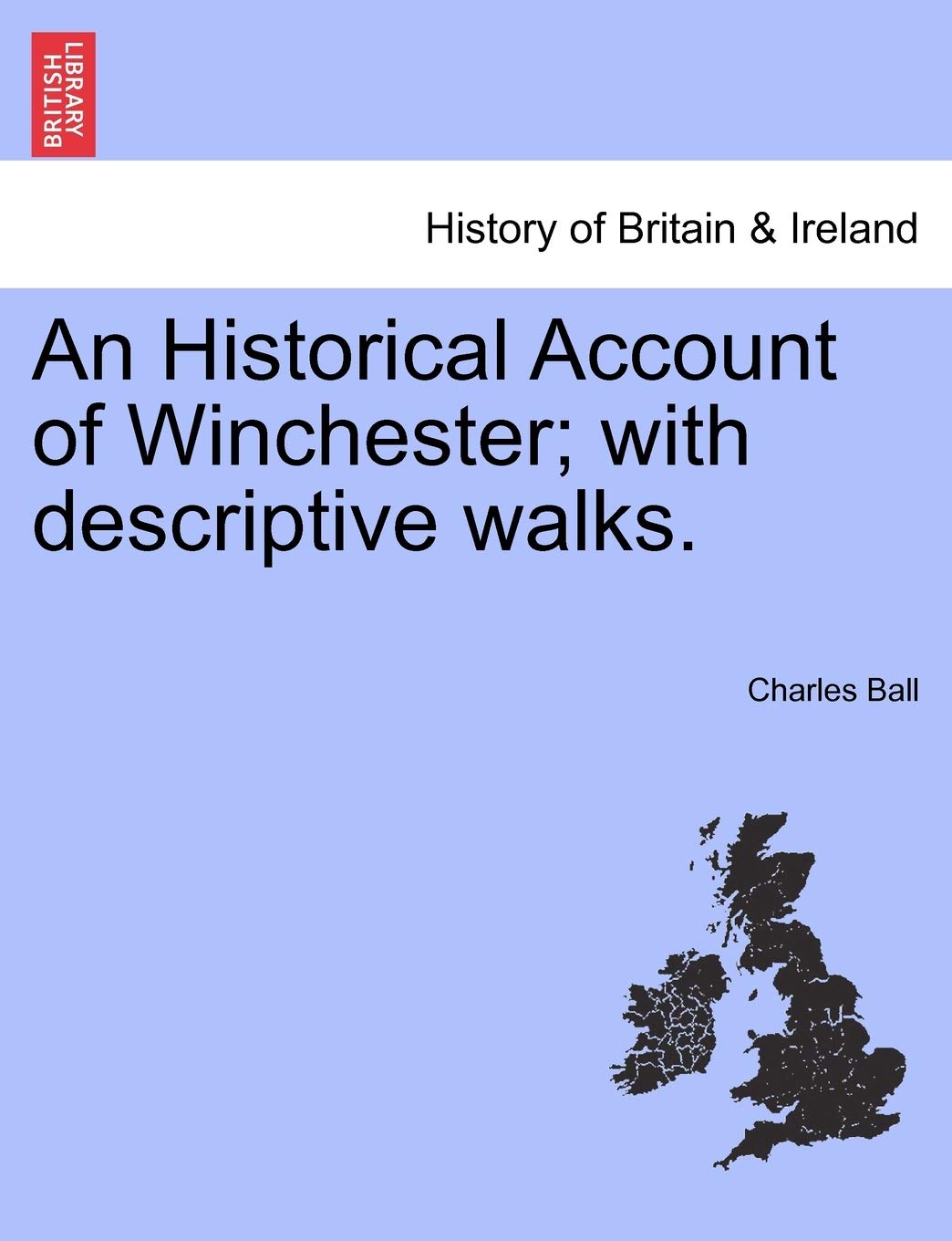 An Historical Account of Winchester; With Descriptive Walks. Politics & History