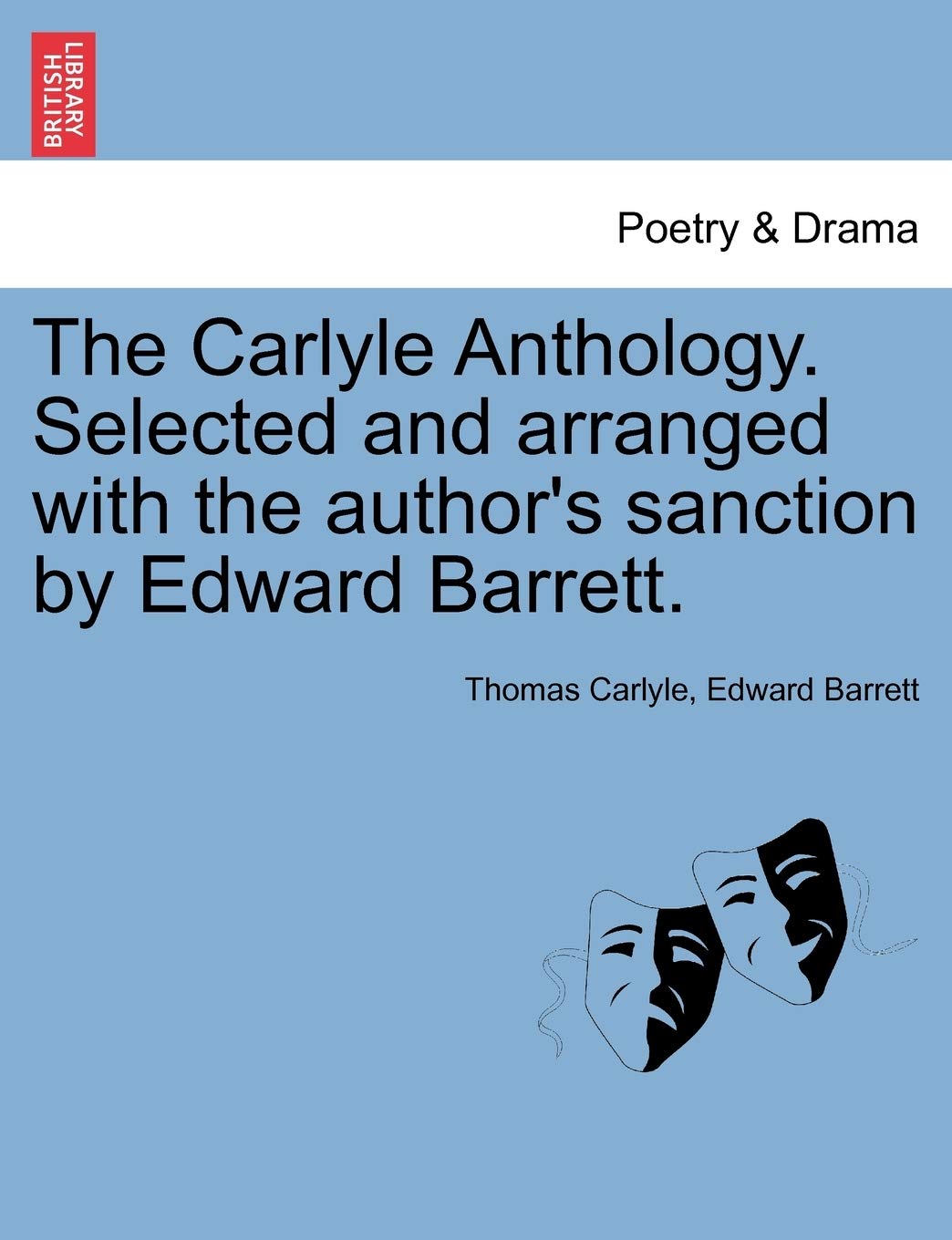 The Carlyle Anthology. Selected and Arranged with the Author's Sanction by Edward Barrett. Drama