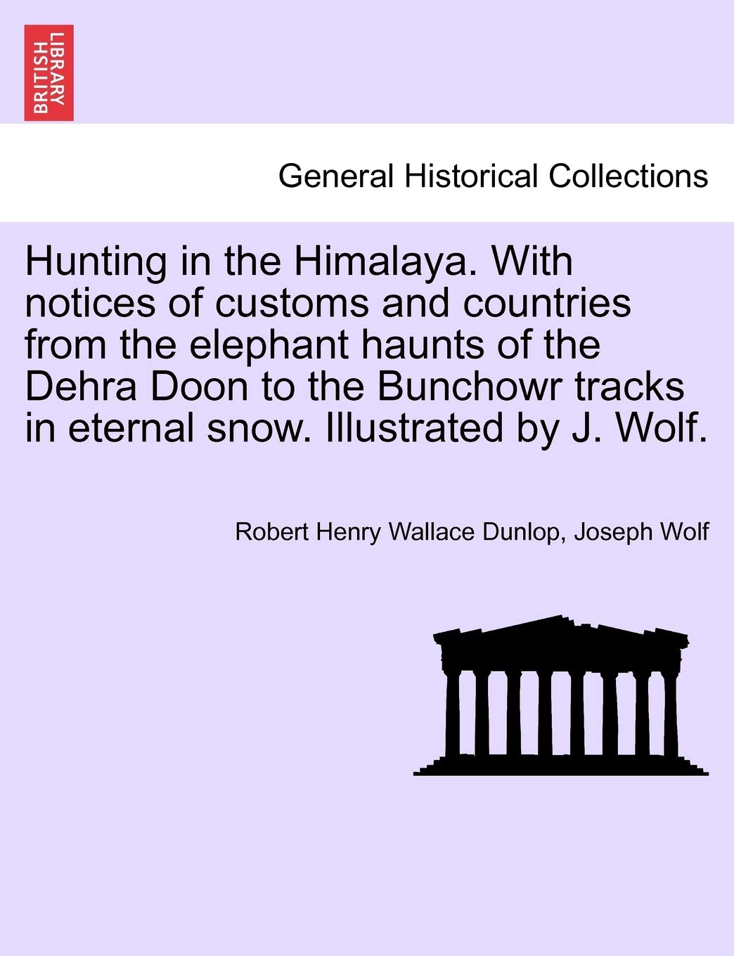 Hunting in the Himalaya. with Notices of Customs and Countries from the Elephant Haunts of the Dehra Doon to the Bunchowr Tracks in Eternal Snow. Illustrated by J. Wolf. Politics & History