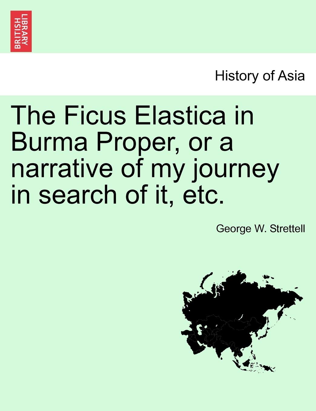 The Ficus Elastica in Burma Proper, or a Narrative of My Journey in Search of It, Etc. Contemporary literature