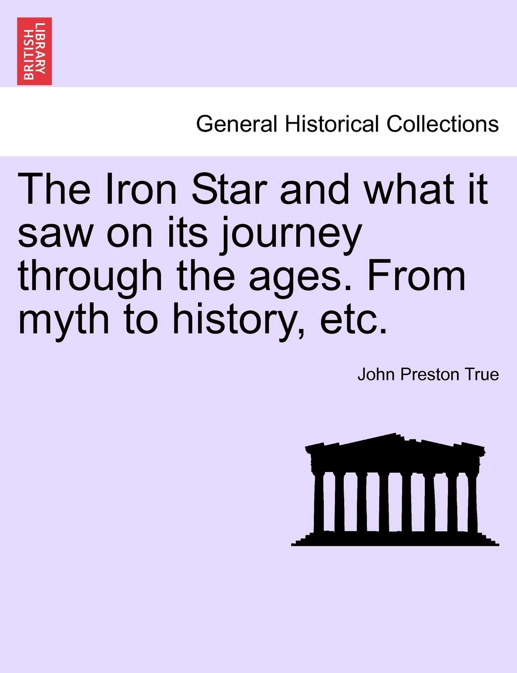 The Iron Star and What It Saw on Its Journey Through the Ages. from Myth to History, Etc. Politics & History