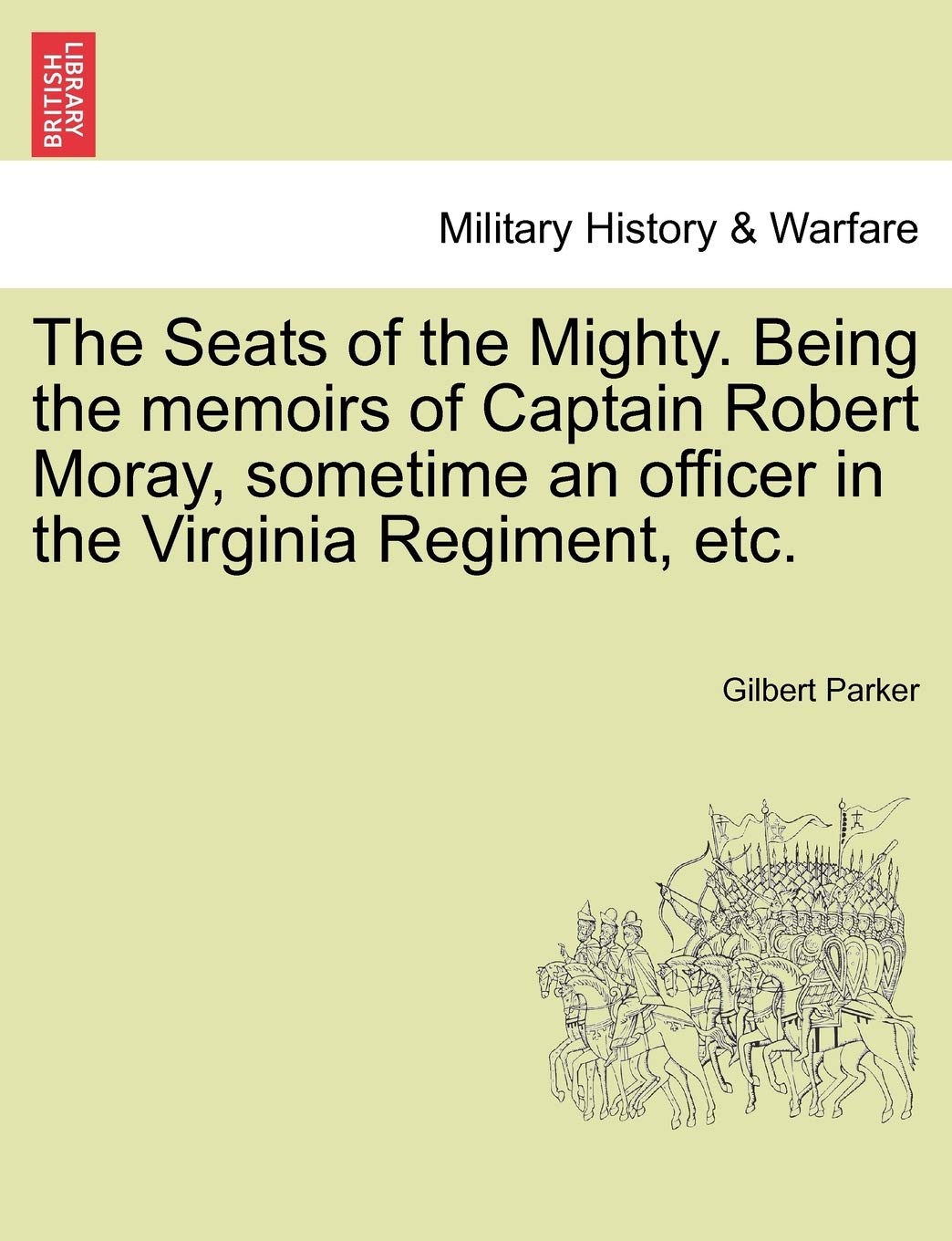 The Seats of the Mighty. Being the Memoirs of Captain Robert Moray, Sometime an Officer in the Virginia Regiment, Etc. Politics & History