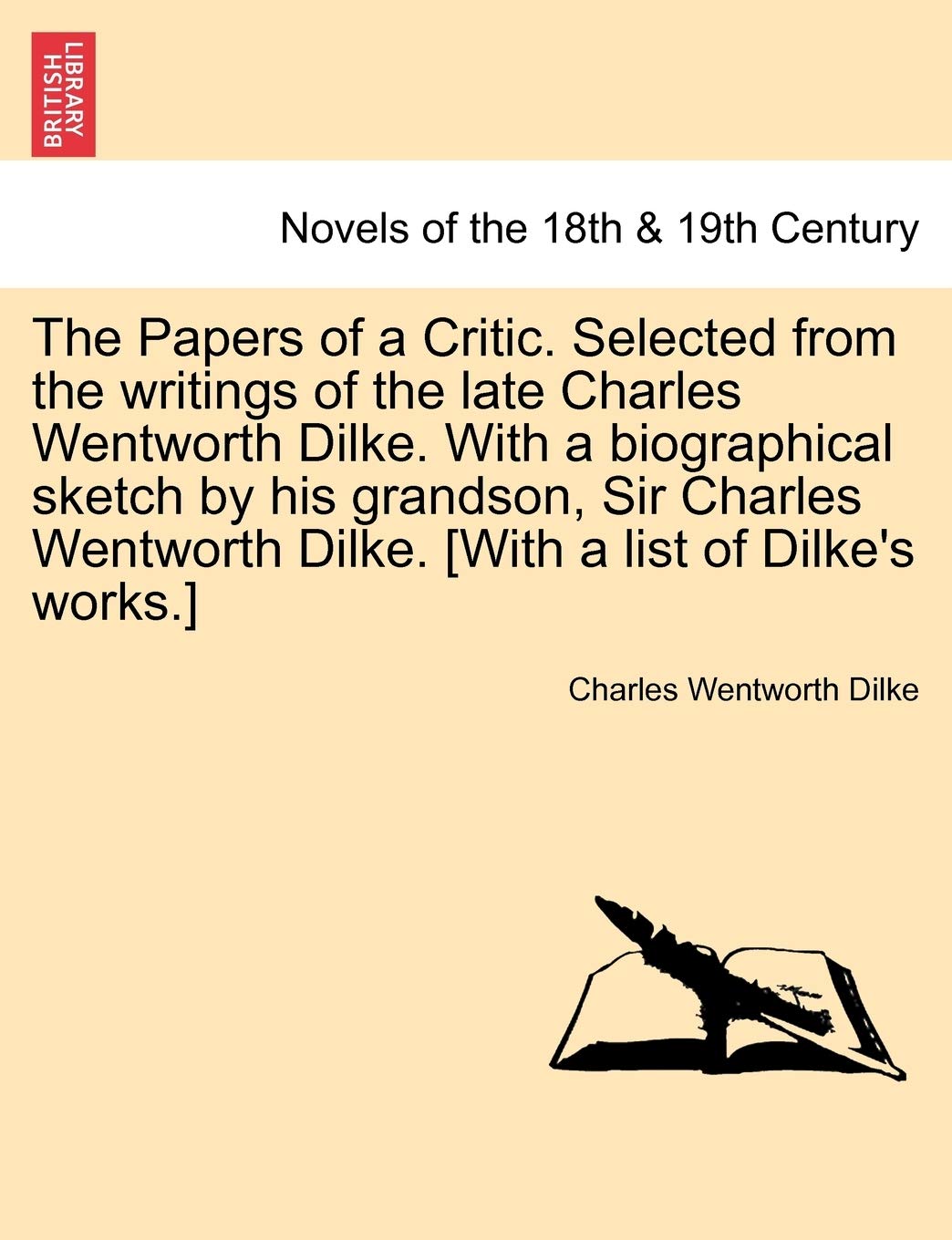 The Papers of a Critic. Selected from the Writings of the Late Charles Wentworth Dilke. with a Biographical Sketch by His Grandson, Sir Charles Wentwo Classics