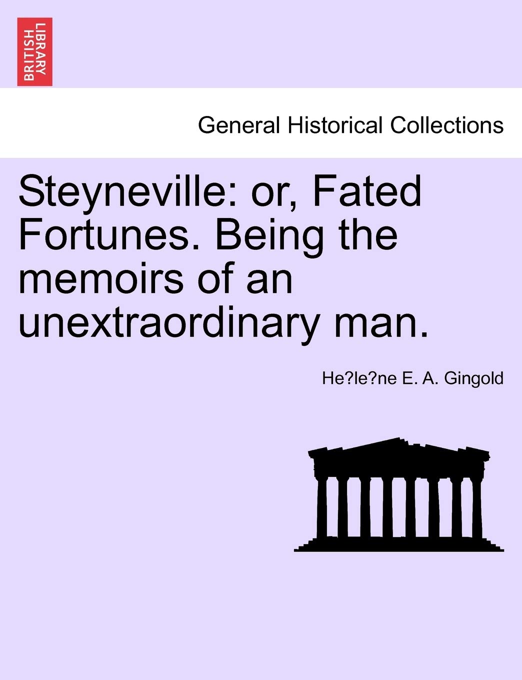 Steyneville: Or, Fated Fortunes. Being the Memoirs of an Unextraordinary Man. Politics & History