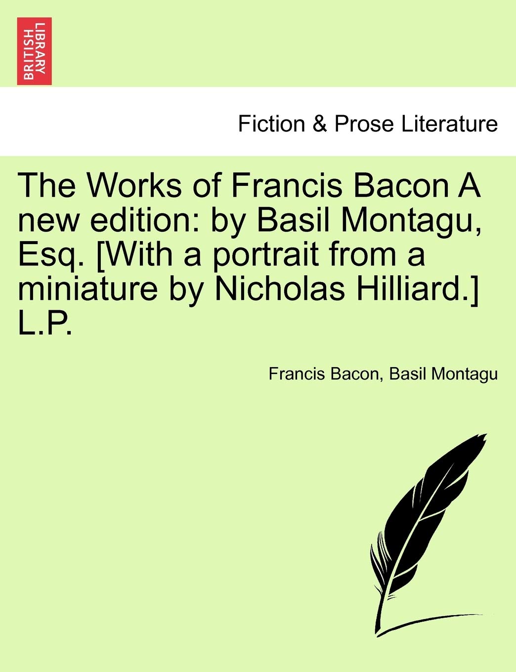 The Works of Francis Bacon A new edition: by Basil Montagu, Esq. L.P. Contemporary literature