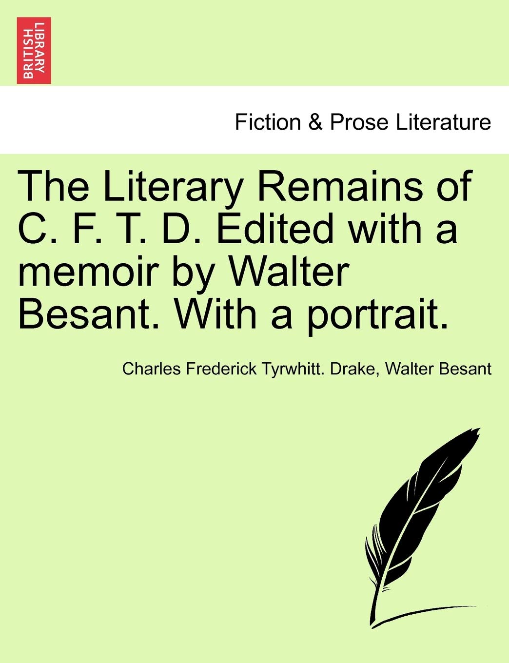 The Literary Remains of C. F. T. D. Edited with a Memoir by Walter Besant. with a Portrait. Contemporary literature Books