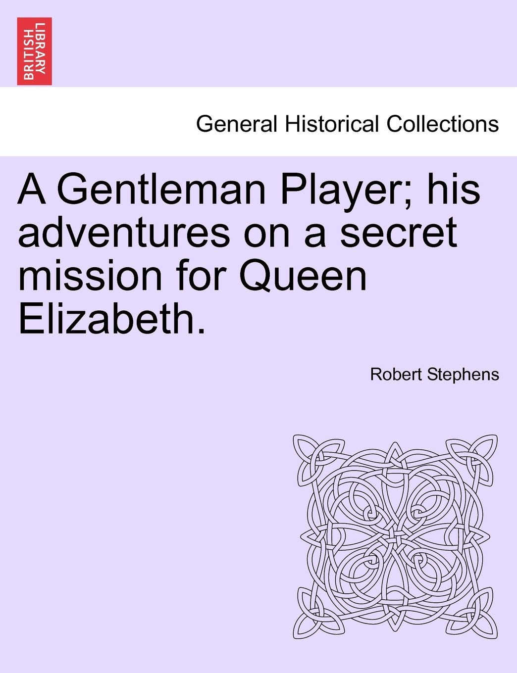 A Gentleman Player; His Adventures on a Secret Mission for Queen Elizabeth. Politics & History