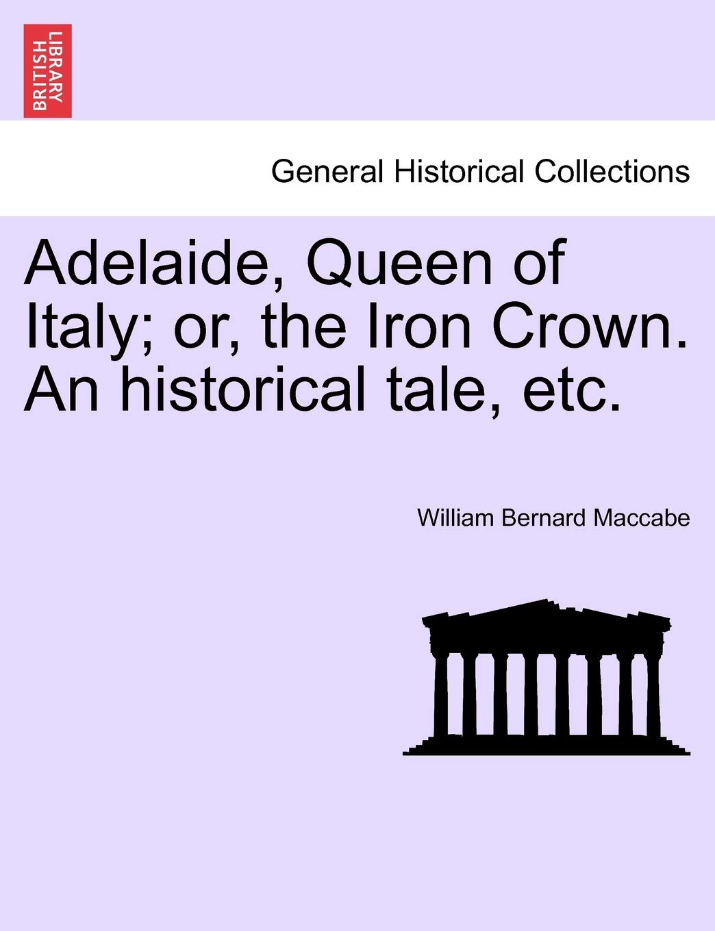 Adelaide, Queen of Italy; Or, the Iron Crown. an Historical Tale, Etc. Contemporary literature