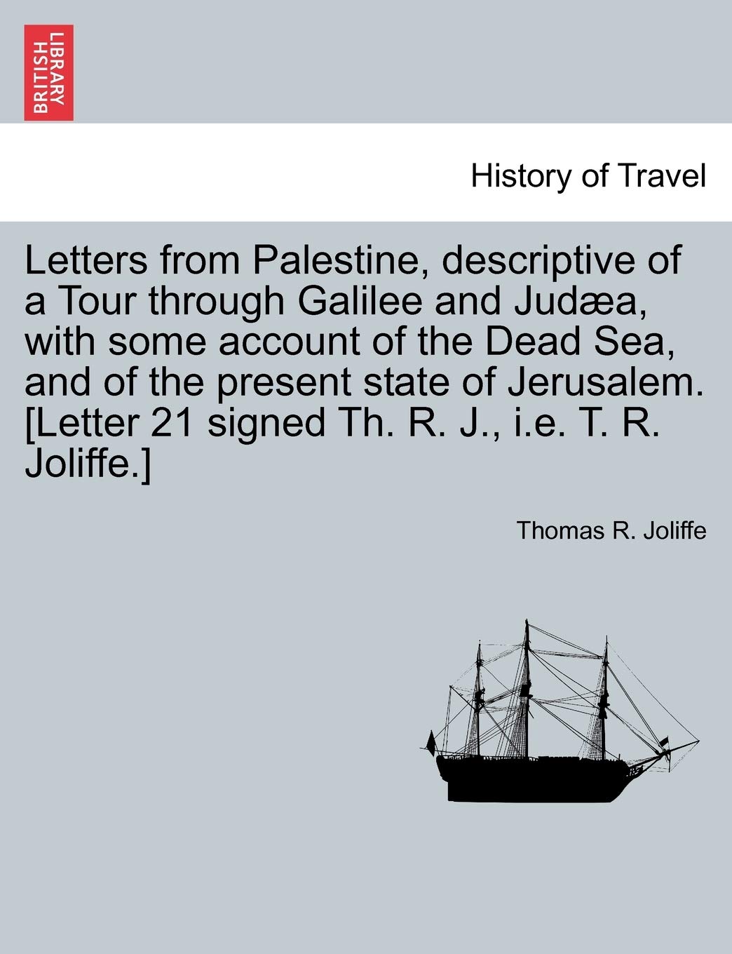 Letters from Palestine, Descriptive of a Tour Through Galilee and Jud A, with Some Account of the Dead Sea, and of the Present State of Jerusalem. Politics & History