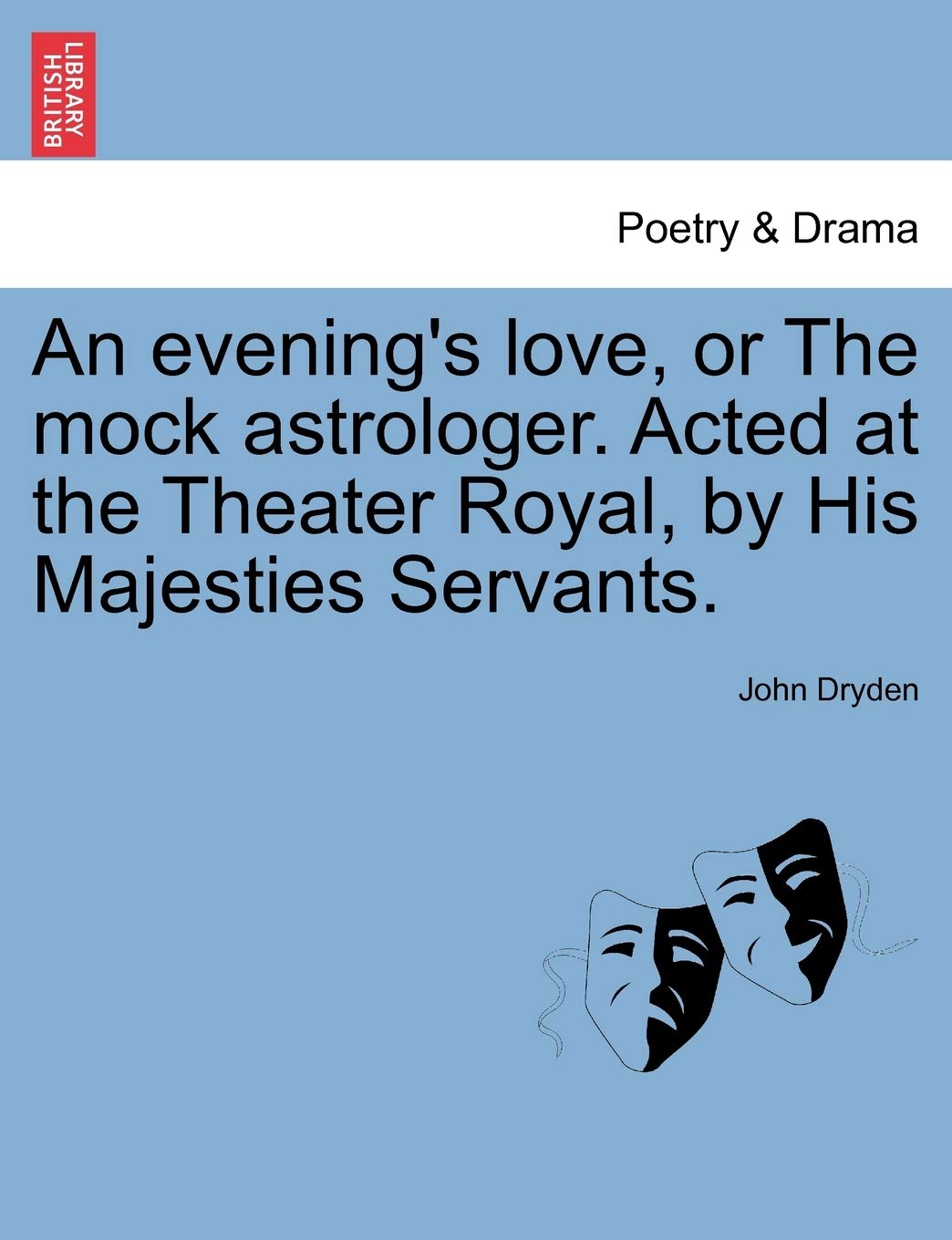 An Evening's Love, or the Mock Astrologer. Acted at the Theater Royal, by His Majesties Servants. Drama