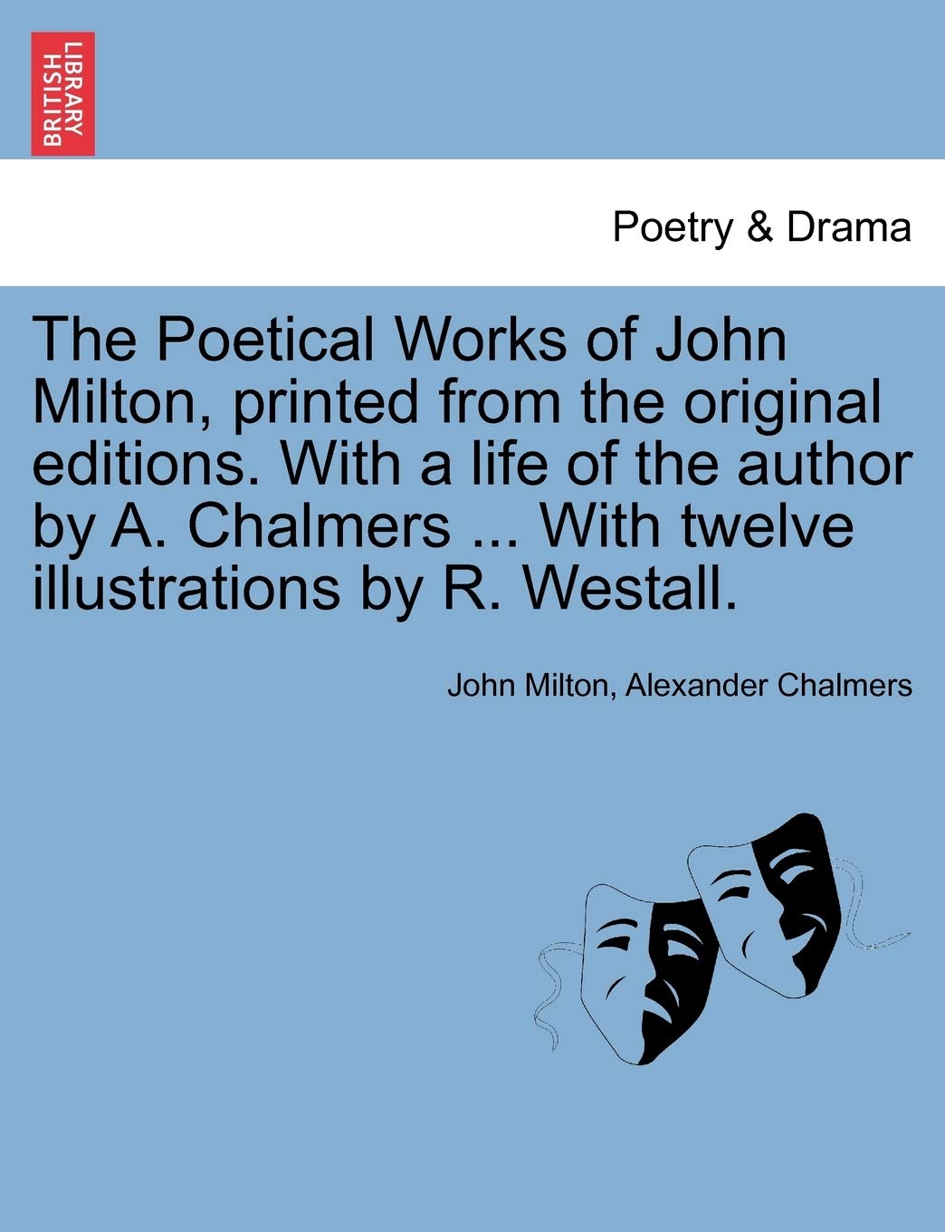 The Poetical Works of John Milton, printed from the original editions. With a life of the author by A. Chalmers ... With twelve illustrations by R. Westall. Drama