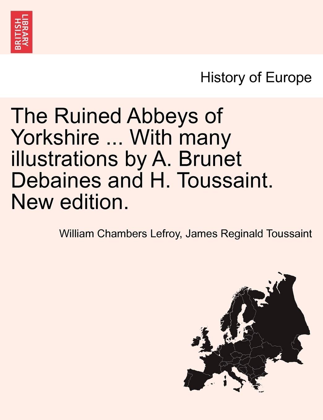 The Ruined Abbeys of Yorkshire ... with Many Illustrations by A. Brunet Debaines and H. Toussaint. New Edition. book