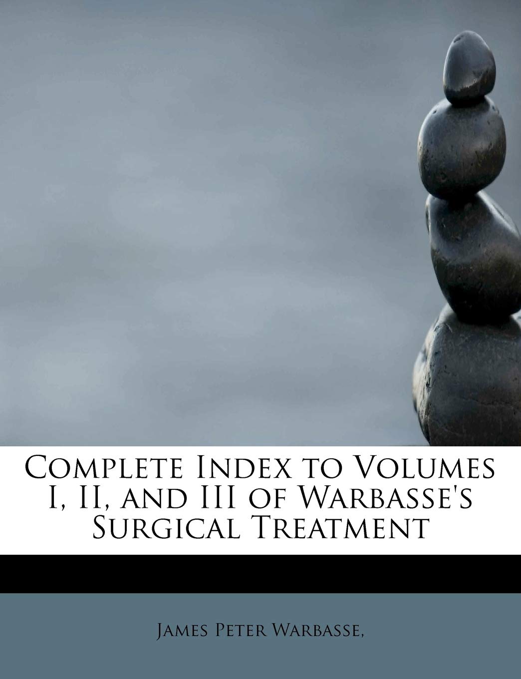 Complete Index to Volumes I, II, and III of Warbasse's Surgical Treatment Politics & History