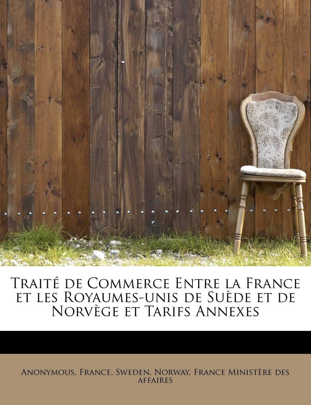 Trait de Commerce Entre La France Et Les Royaumes-Unis de Su de Et de Norv GE Et Tarifs Annexes Politics & History