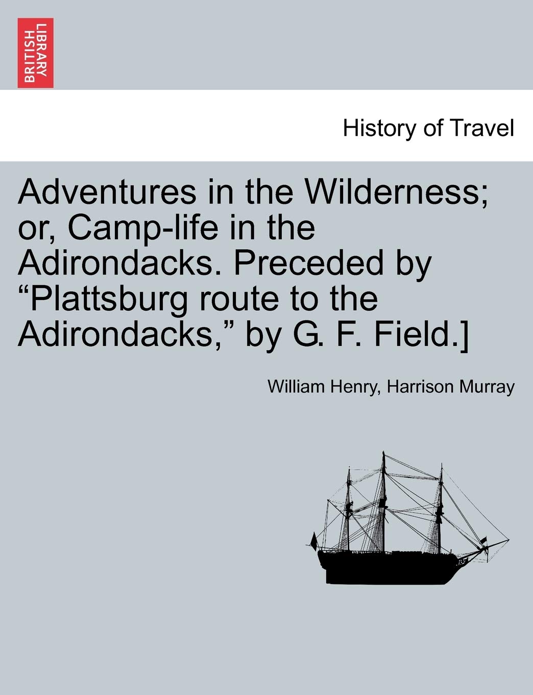 Adventures in the Wilderness; Or, Camp-Life in the Adirondacks. Preceded by Plattsburg Route to the Adirondacks, by G. F. Field.] Politics & History