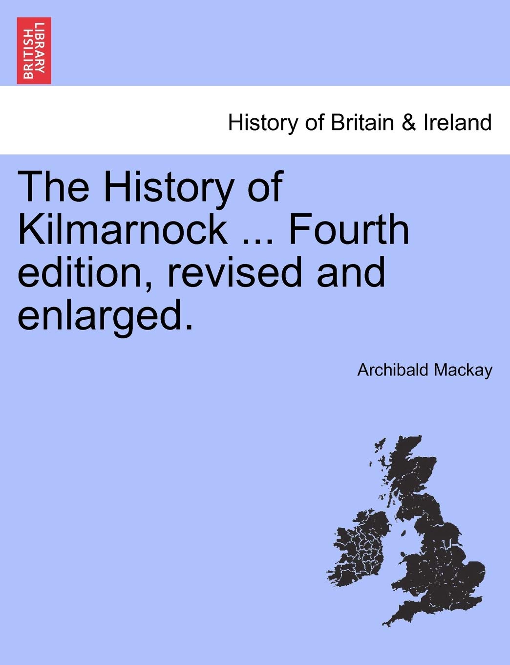 The History of Kilmarnock ... Fourth Edition, Revised and Enlarged. Politics & History