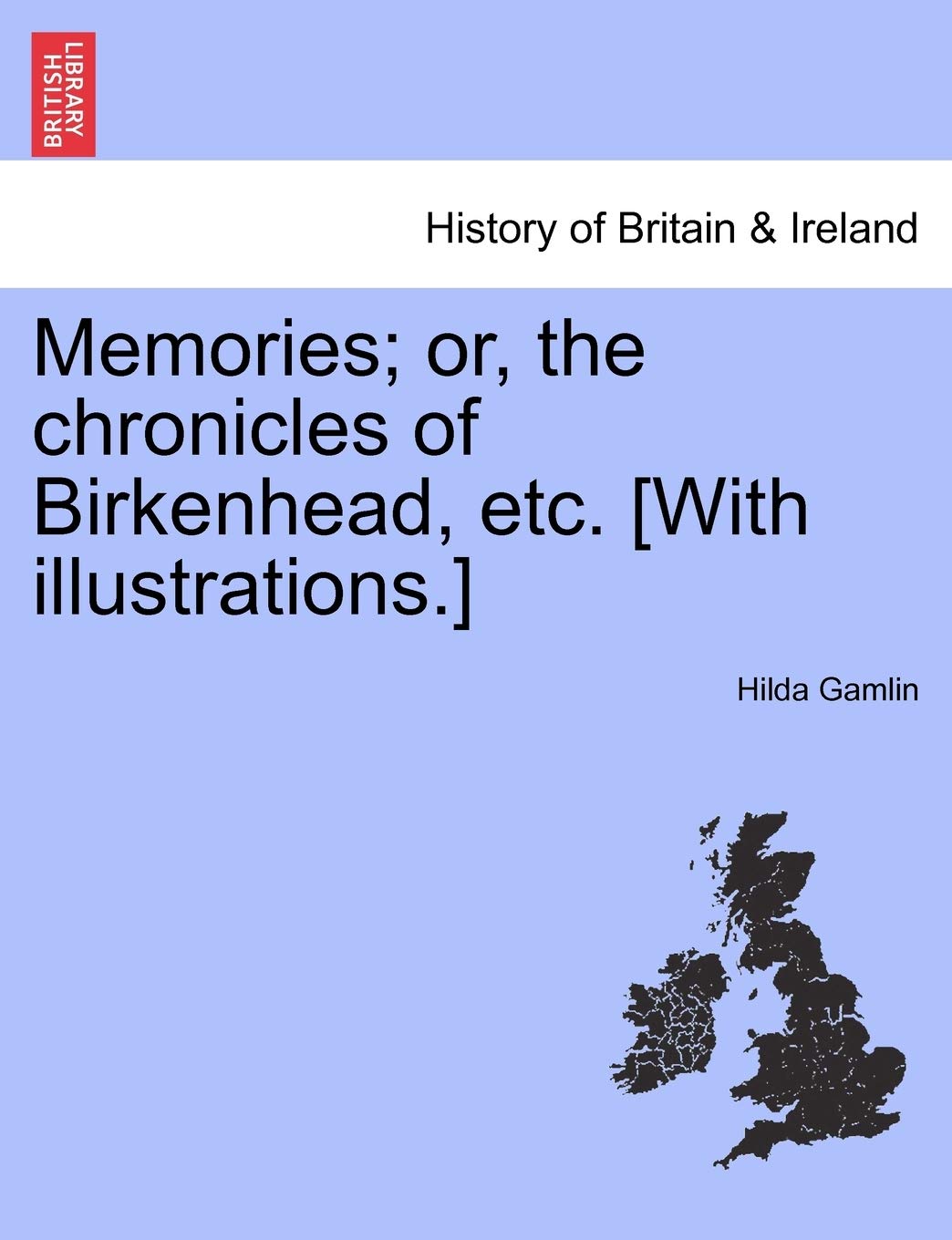Memories; Or, the Chronicles of Birkenhead, Etc. Politics & History