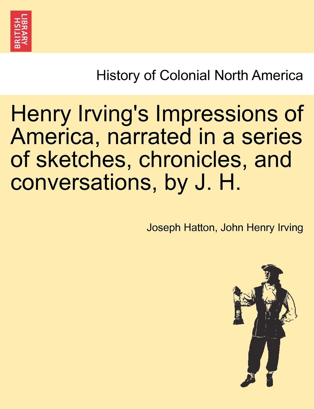 Henry Irving's Impressions of America, Narrated in a Series of Sketches, Chronicles, and Conversations, by J. H. Vol. II. Contemporary literature