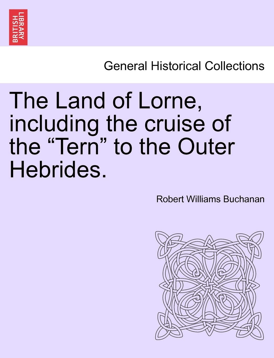 The Land of Lorne, Including the Cruise of the "Tern" to the Outer Hebrides. Politics & History